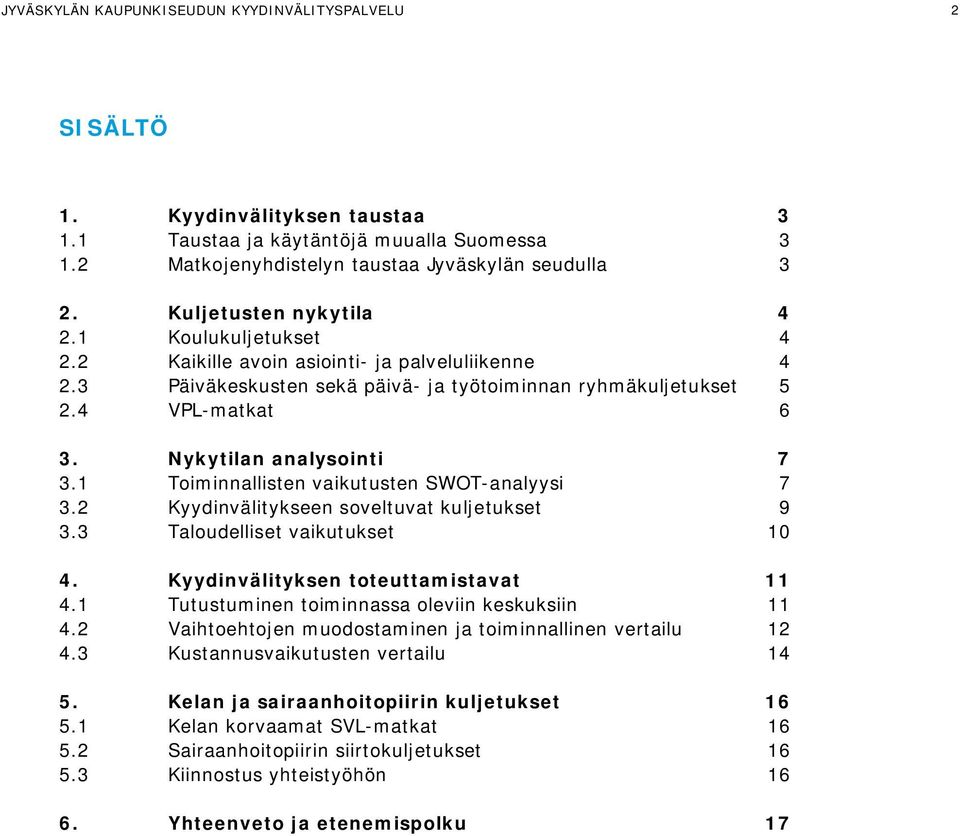 Nykytilan analysointi 7 3.1 Toiminnallisten vaikutusten SWOT-analyysi 7 3.2 Kyydinvälitykseen soveltuvat kuljetukset 9 3.3 Taloudelliset vaikutukset 10 4. Kyydinvälityksen toteuttamistavat 11 4.