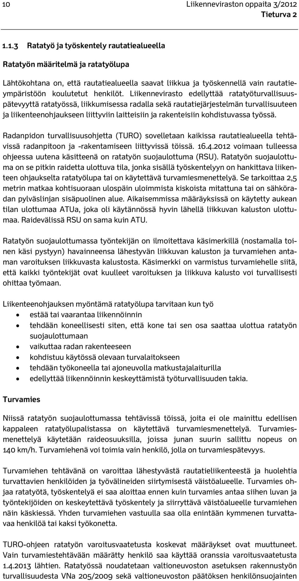 kohdistuvassa työssä. Radanpidon turvallisuusohjetta (TURO) sovelletaan kaikissa rautatiealueella tehtävissä radanpitoon ja -rakentamiseen liittyvissä töissä. 16.4.