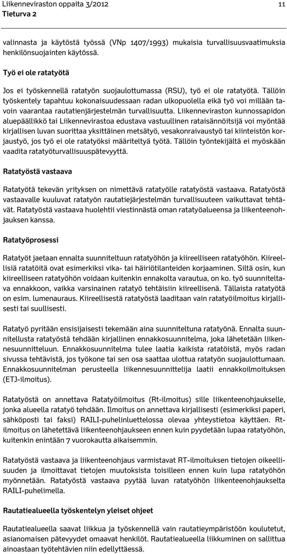 Tällöin työskentely tapahtuu kokonaisuudessaan radan ulkopuolella eikä työ voi millään tavoin vaarantaa rautatienjärjestelmän turvallisuutta.