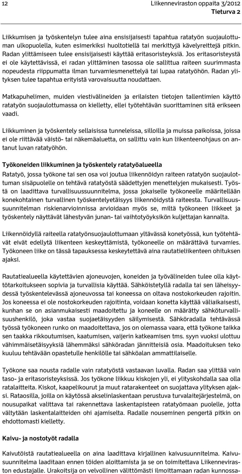 Jos eritasoristeystä ei ole käytettävissä, ei radan ylittäminen tasossa ole sallittua raiteen suurimmasta nopeudesta riippumatta ilman turvamiesmenettelyä tai lupaa ratatyöhön.