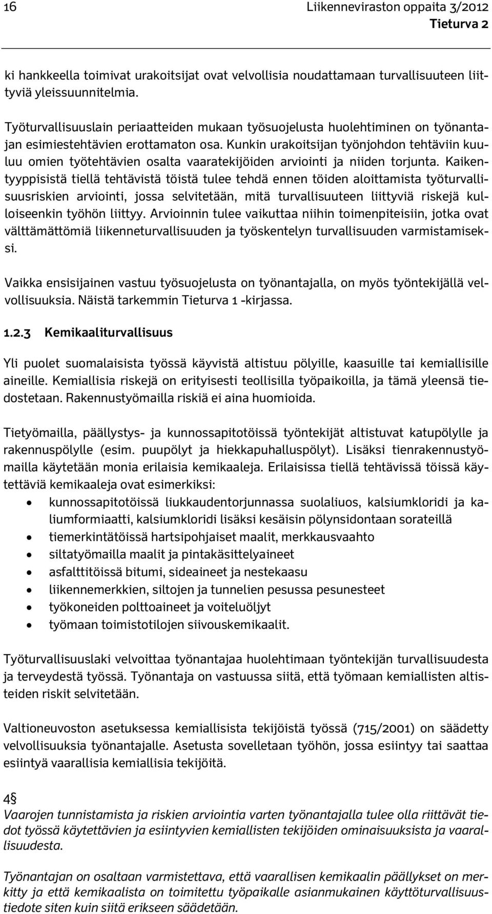 Kunkin urakoitsijan työnjohdon tehtäviin kuuluu omien työtehtävien osalta vaaratekijöiden arviointi ja niiden torjunta.