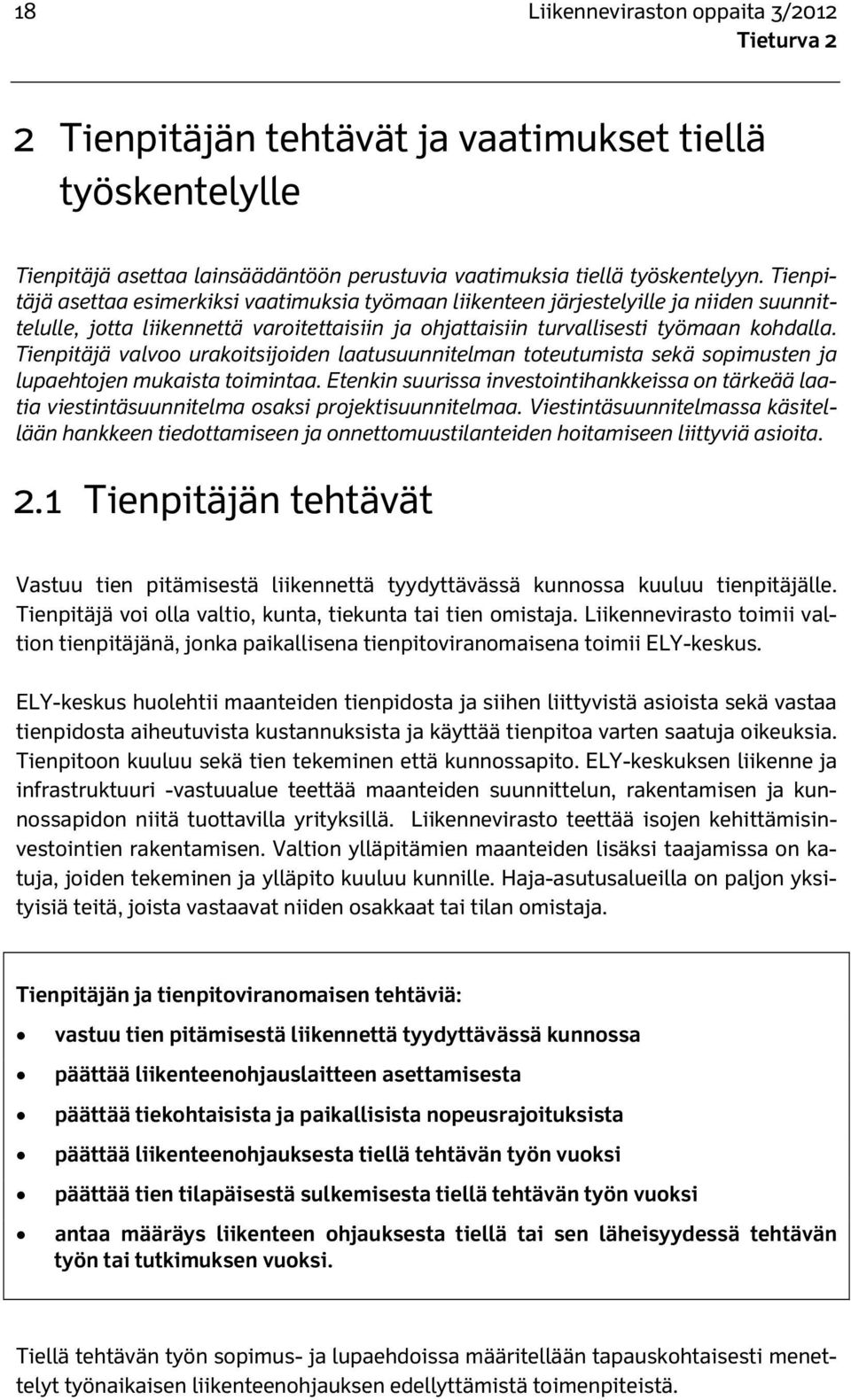 Tienpitäjä valvoo urakoitsijoiden laatusuunnitelman toteutumista sekä sopimusten ja lupaehtojen mukaista toimintaa.