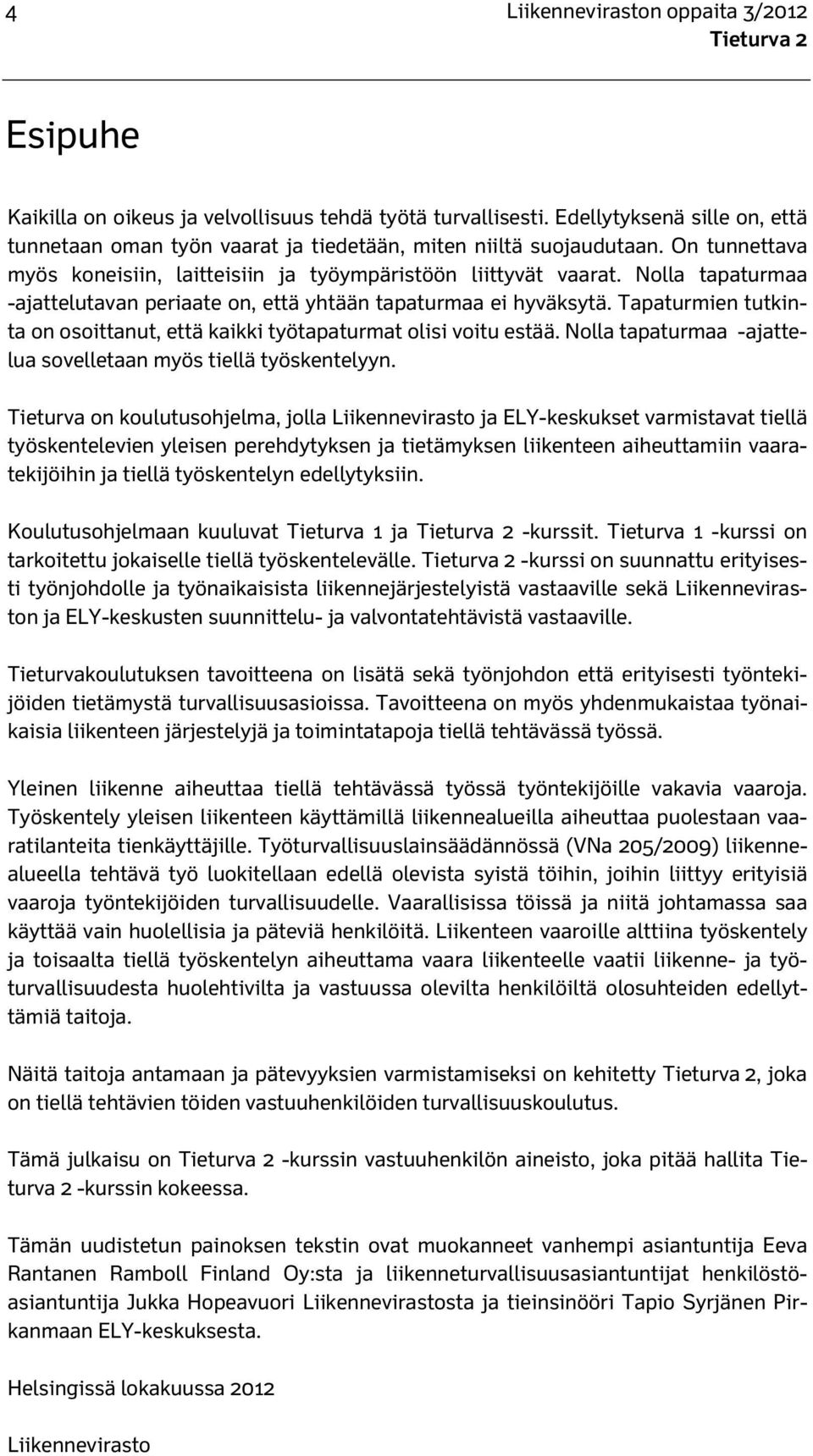 Tapaturmien tutkinta on osoittanut, että kaikki työtapaturmat olisi voitu estää. Nolla tapaturmaa -ajattelua sovelletaan myös tiellä työskentelyyn.