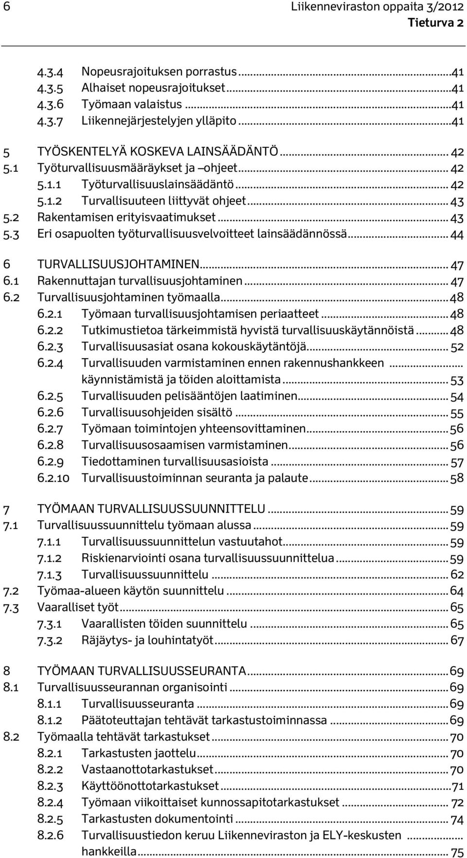 2 Rakentamisen erityisvaatimukset... 43 5.3 Eri osapuolten työturvallisuusvelvoitteet lainsäädännössä... 44 6 TURVALLISUUSJOHTAMINEN... 47 6.1 Rakennuttajan turvallisuusjohtaminen... 47 6.2 Turvallisuusjohtaminen työmaalla.