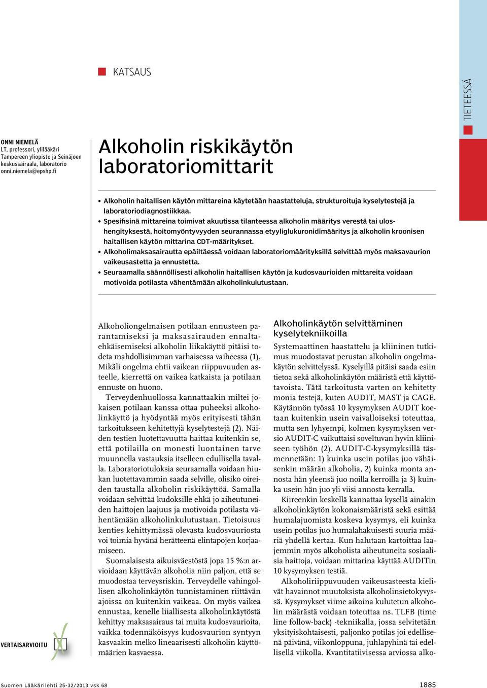 Spesifisinä mittareina toimivat akuutissa tilanteessa alkoholin määritys verestä tai uloshengityksestä, hoitomyöntyvyyden seurannassa etyyliglukuronidimääritys ja alkoholin kroonisen haitallisen