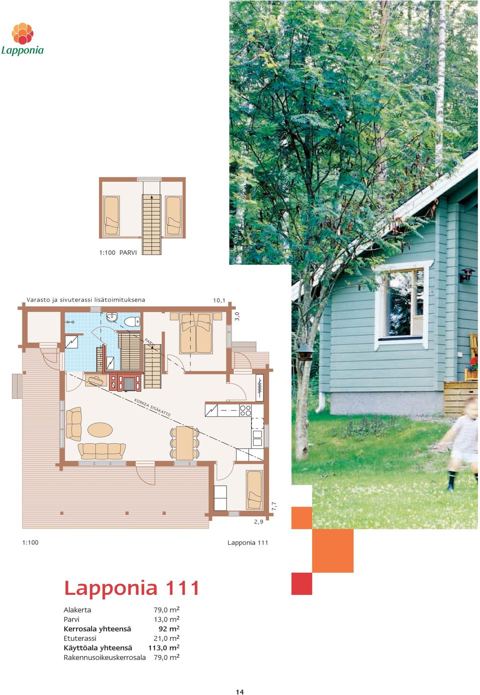 79,0 m 2 Parvi 13,0 m 2 Kerrosala yhteensä 92 m 2 Etuterassi 21,0