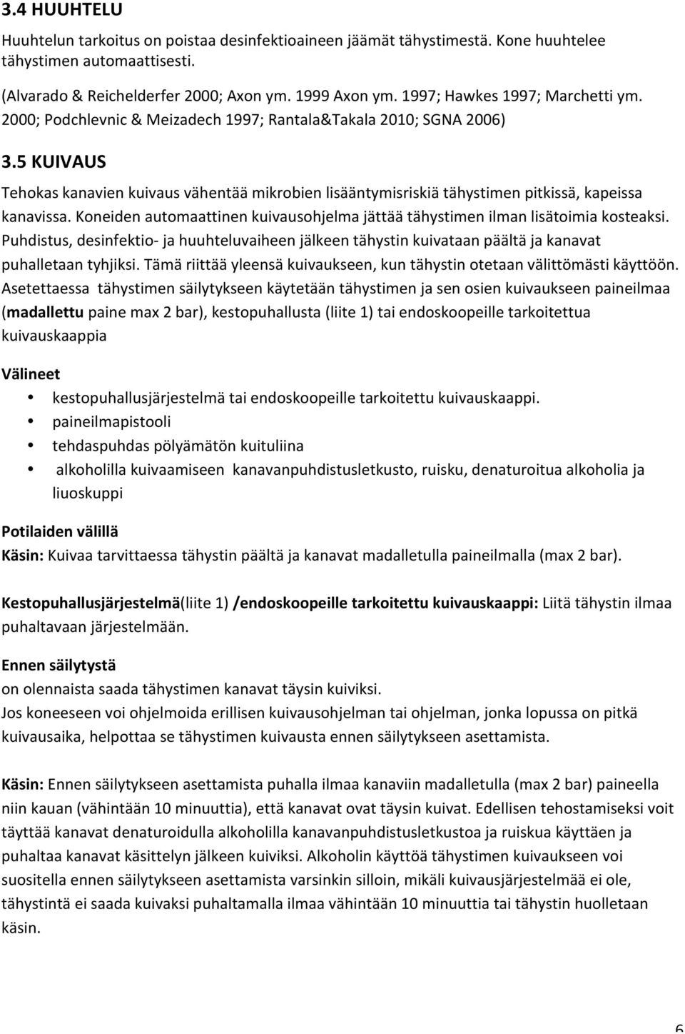 5 KUIVAUS Tehokas kanavien kuivaus vähentää mikrobien lisääntymisriskiä tähystimen pitkissä, kapeissa kanavissa. Koneiden automaattinen kuivausohjelma jättää tähystimen ilman lisätoimia kosteaksi.