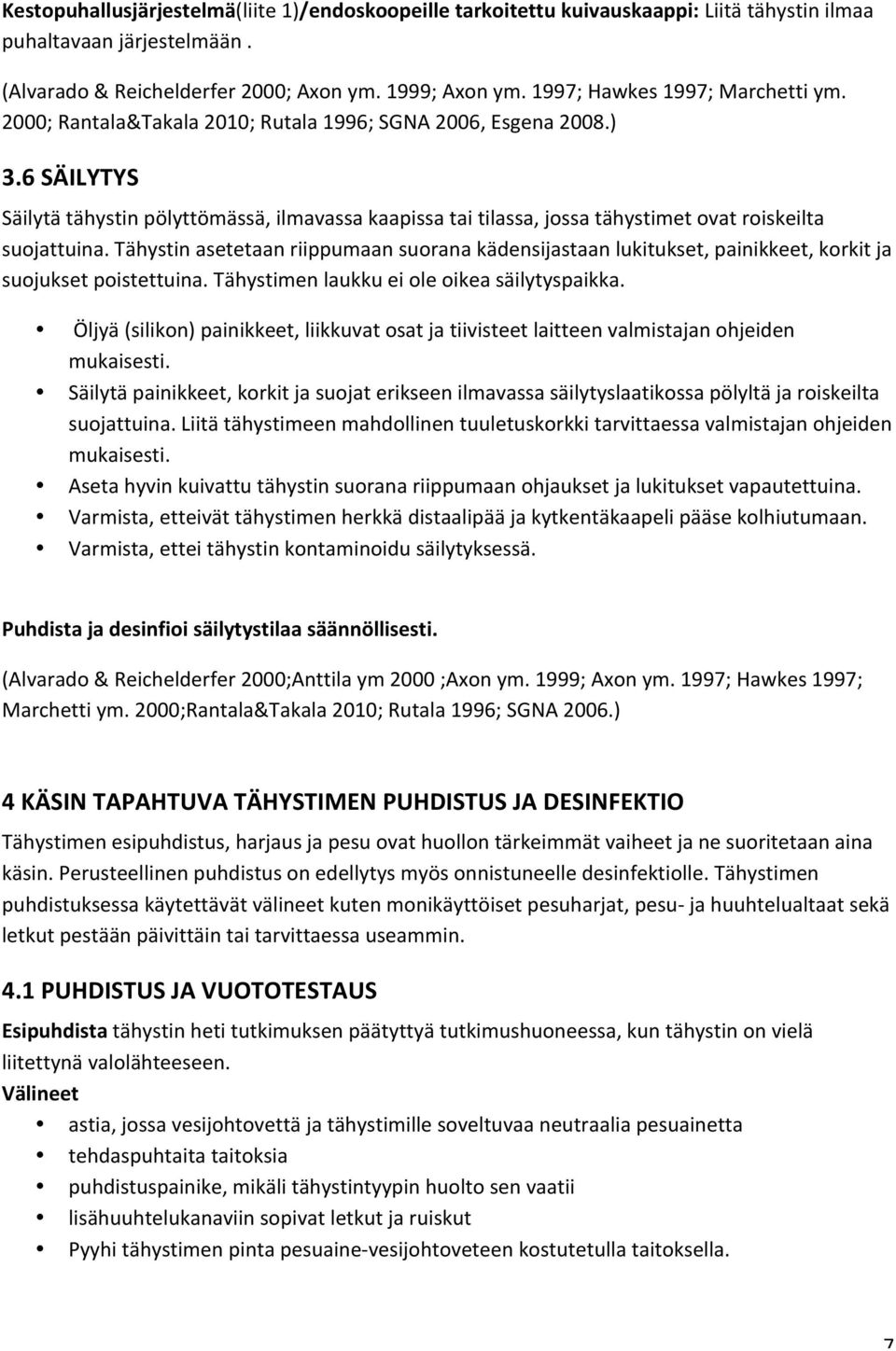 6 SÄILYTYS Säilytä tähystin pölyttömässä, ilmavassa kaapissa tai tilassa, jossa tähystimet ovat roiskeilta suojattuina.