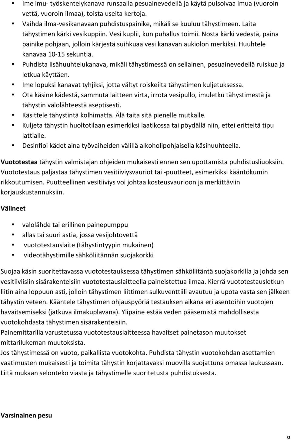 Nosta kärki vedestä, paina painike pohjaan, jolloin kärjestä suihkuaa vesi kanavan aukiolon merkiksi. Huuhtele kanavaa 10-15 sekuntia.