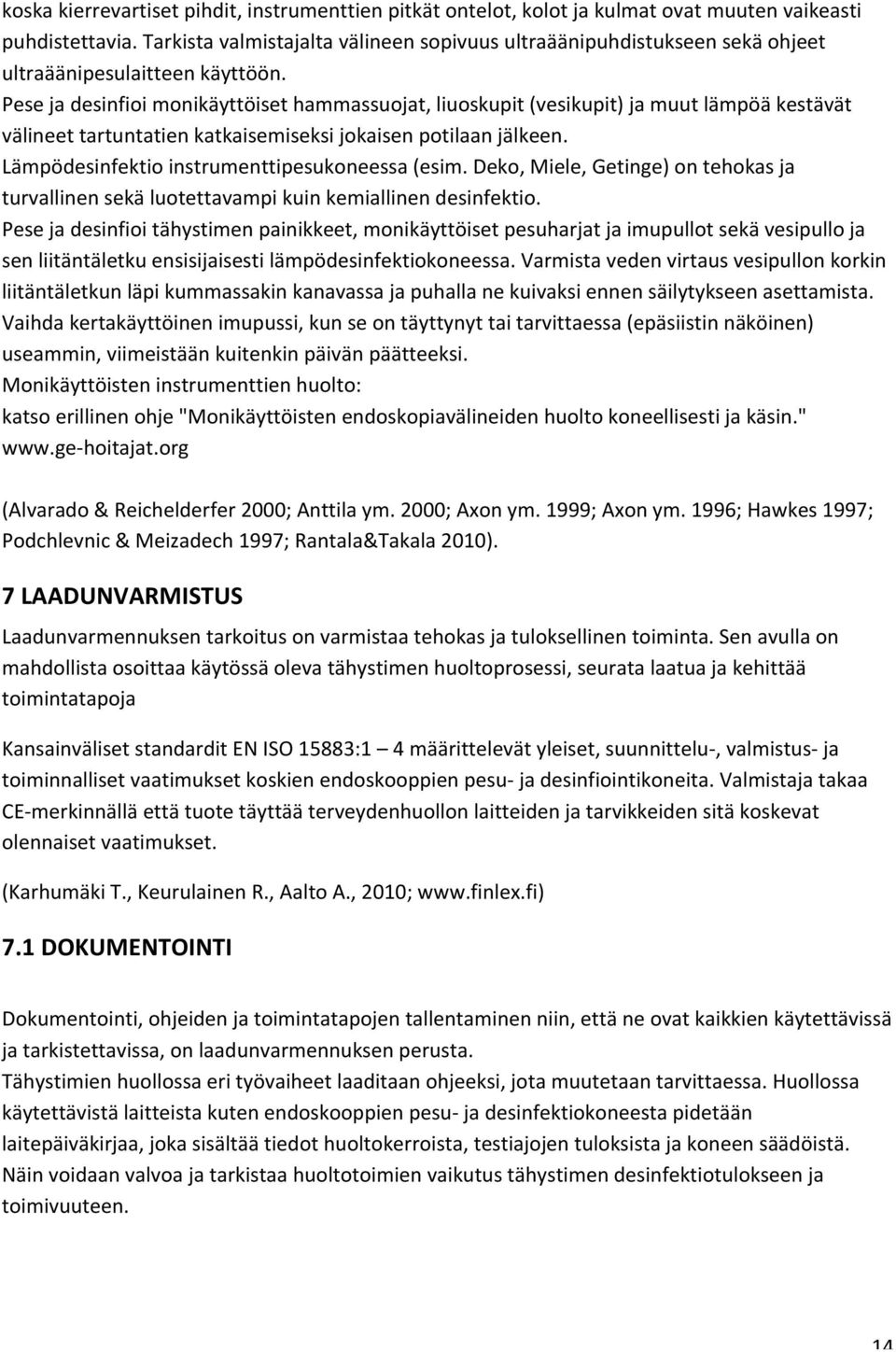 Pese ja desinfioi monikäyttöiset hammassuojat, liuoskupit (vesikupit) ja muut lämpöä kestävät välineet tartuntatien katkaisemiseksi jokaisen potilaan jälkeen.