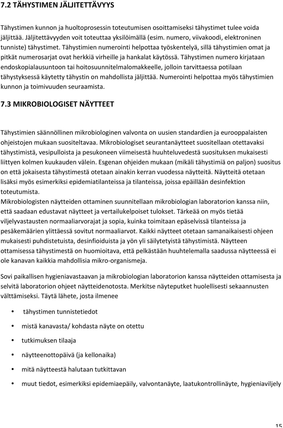 Tähystimen numero kirjataan endoskopialausuntoon tai hoitosuunnitelmalomakkeelle, jolloin tarvittaessa potilaan tähystyksessä käytetty tähystin on mahdollista jäljittää.