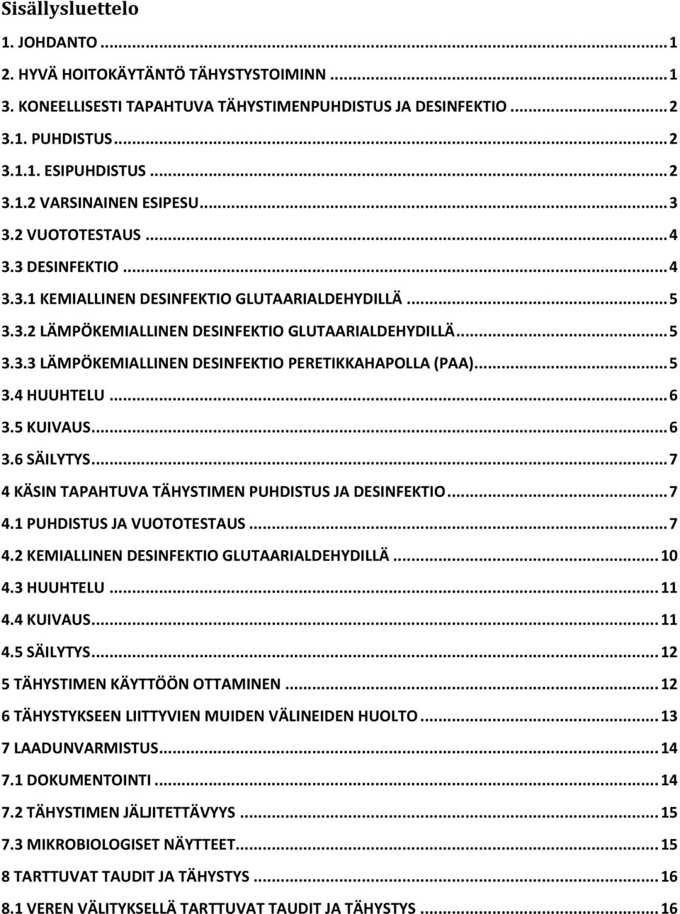 ..5 3.4 HUUHTELU...6 3.5 KUIVAUS...6 3.6 SÄILYTYS...7 4 KÄSIN TAPAHTUVA TÄHYSTIMEN PUHDISTUS JA DESINFEKTIO...7 4.1 PUHDISTUS JA VUOTOTESTAUS...7 4.2 KEMIALLINEN DESINFEKTIO GLUTAARIALDEHYDILLÄ...10 4.