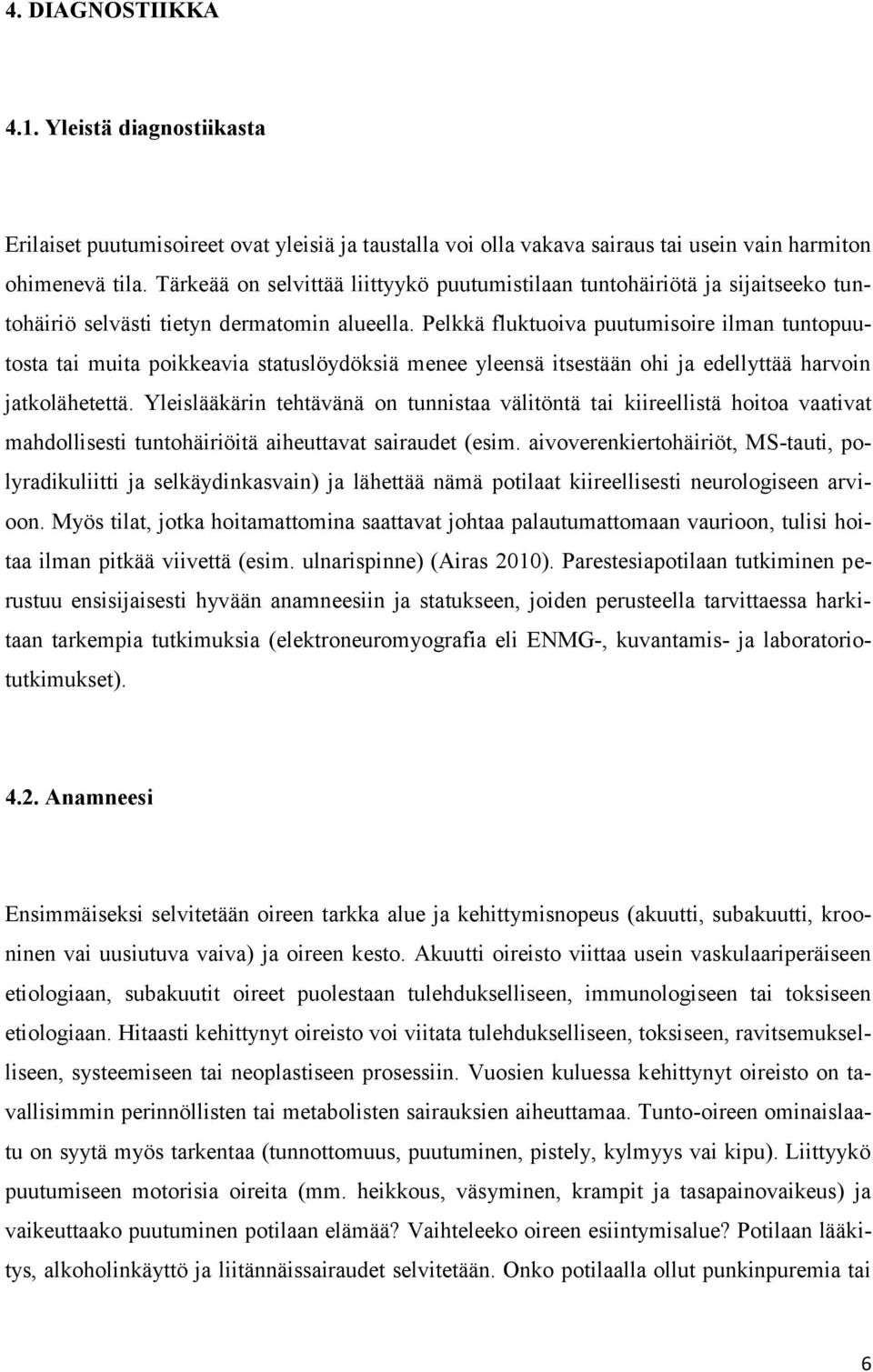 Pelkkä fluktuoiva puutumisoire ilman tuntopuutosta tai muita poikkeavia statuslöydöksiä menee yleensä itsestään ohi ja edellyttää harvoin jatkolähetettä.