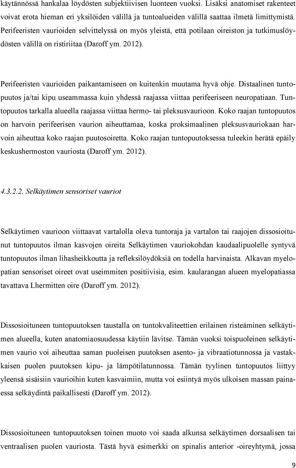 Perifeeristen vaurioiden paikantamiseen on kuitenkin muutama hyvä ohje. Distaalinen tuntopuutos ja/tai kipu useammassa kuin yhdessä raajassa viittaa perifeeriseen neuropatiaan.