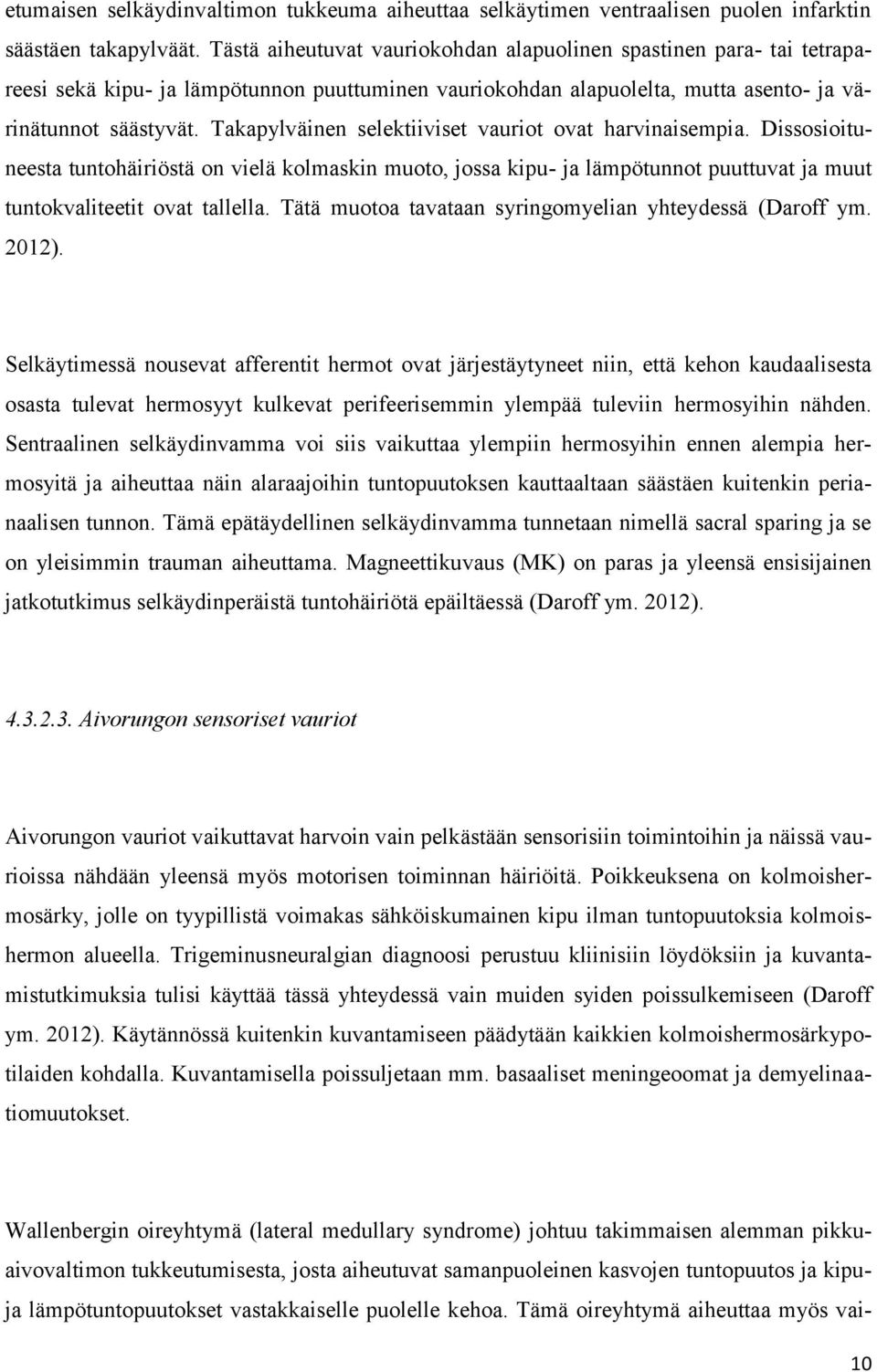 Takapylväinen selektiiviset vauriot ovat harvinaisempia. Dissosioituneesta tuntohäiriöstä on vielä kolmaskin muoto, jossa kipu- ja lämpötunnot puuttuvat ja muut tuntokvaliteetit ovat tallella.