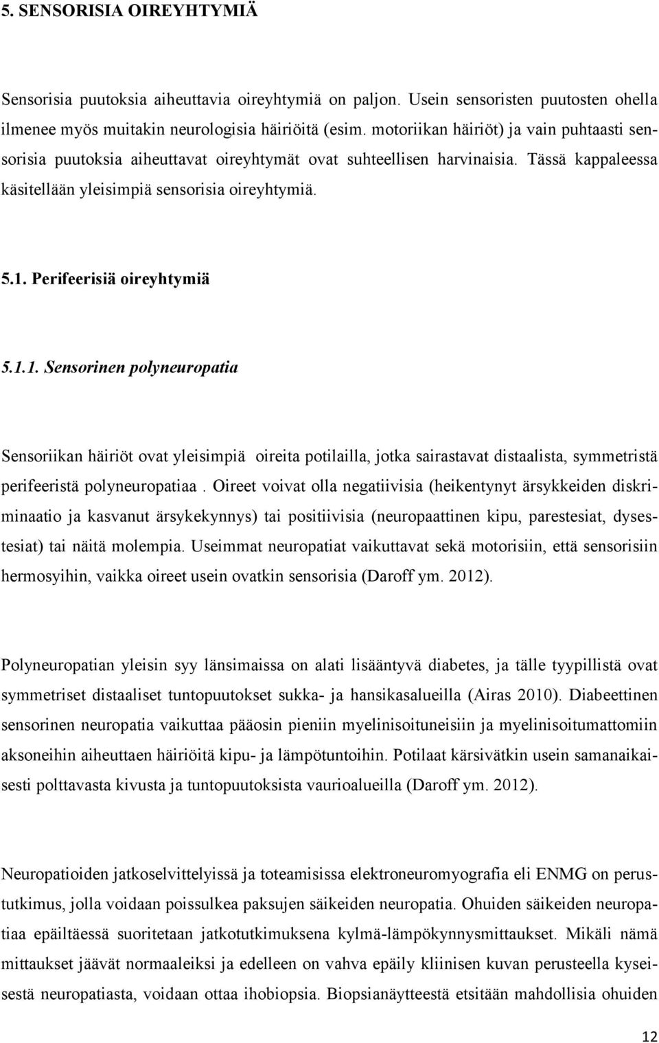 Perifeerisiä oireyhtymiä 5.1.1. Sensorinen polyneuropatia Sensoriikan häiriöt ovat yleisimpiä oireita potilailla, jotka sairastavat distaalista, symmetristä perifeeristä polyneuropatiaa.