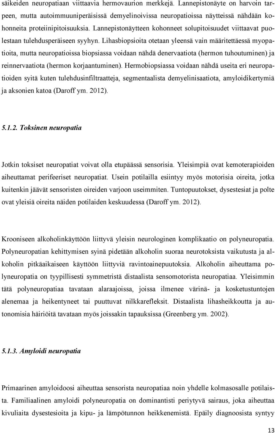 Lannepistonäytteen kohonneet solupitoisuudet viittaavat puolestaan tulehdusperäiseen syyhyn.