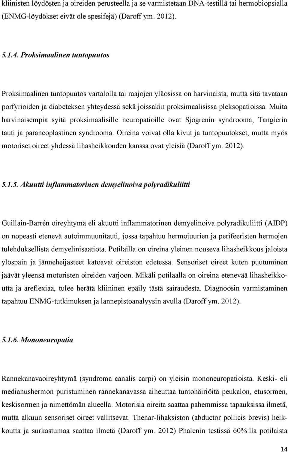 pleksopatioissa. Muita harvinaisempia syitä proksimaalisille neuropatioille ovat Sjögrenin syndrooma, Tangierin tauti ja paraneoplastinen syndrooma.