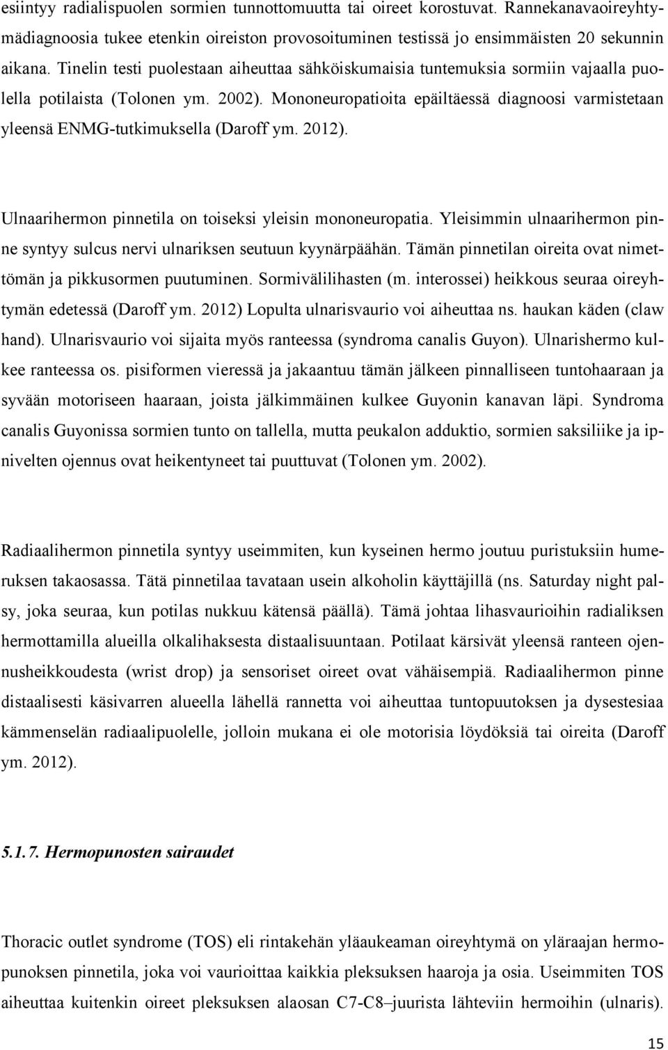 Mononeuropatioita epäiltäessä diagnoosi varmistetaan yleensä ENMG-tutkimuksella (Daroff ym. 2012). Ulnaarihermon pinnetila on toiseksi yleisin mononeuropatia.