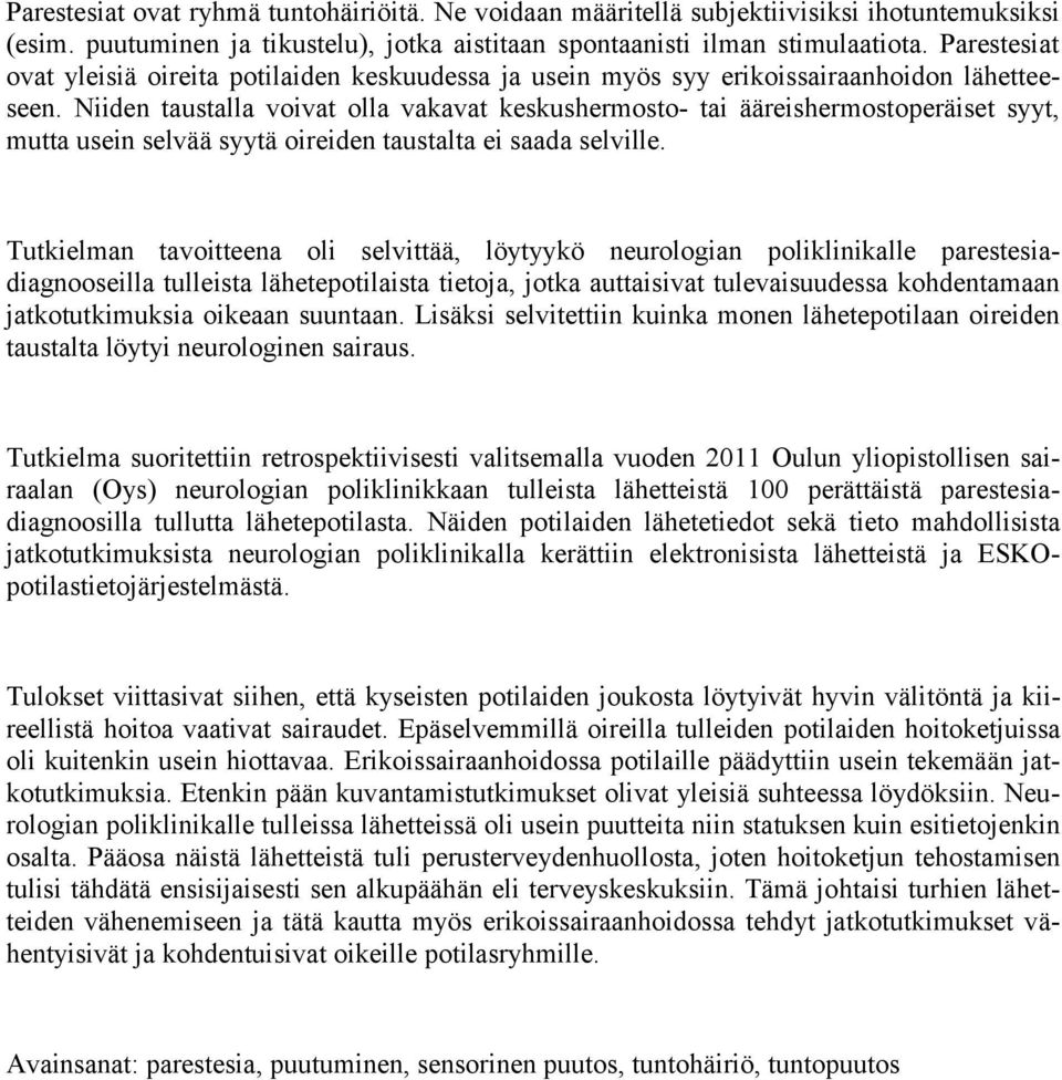 Niiden taustalla voivat olla vakavat keskushermosto- tai ääreishermostoperäiset syyt, mutta usein selvää syytä oireiden taustalta ei saada selville.