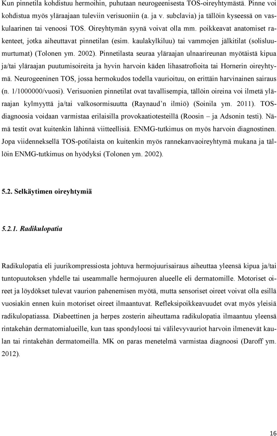 kaulakylkiluu) tai vammojen jälkitilat (solisluumurtumat) (Tolonen ym. 2002).