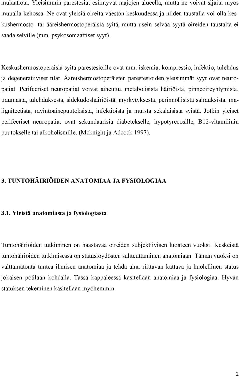 psykosomaattiset syyt). Keskushermostoperäisiä syitä parestesioille ovat mm. iskemia, kompressio, infektio, tulehdus ja degeneratiiviset tilat.