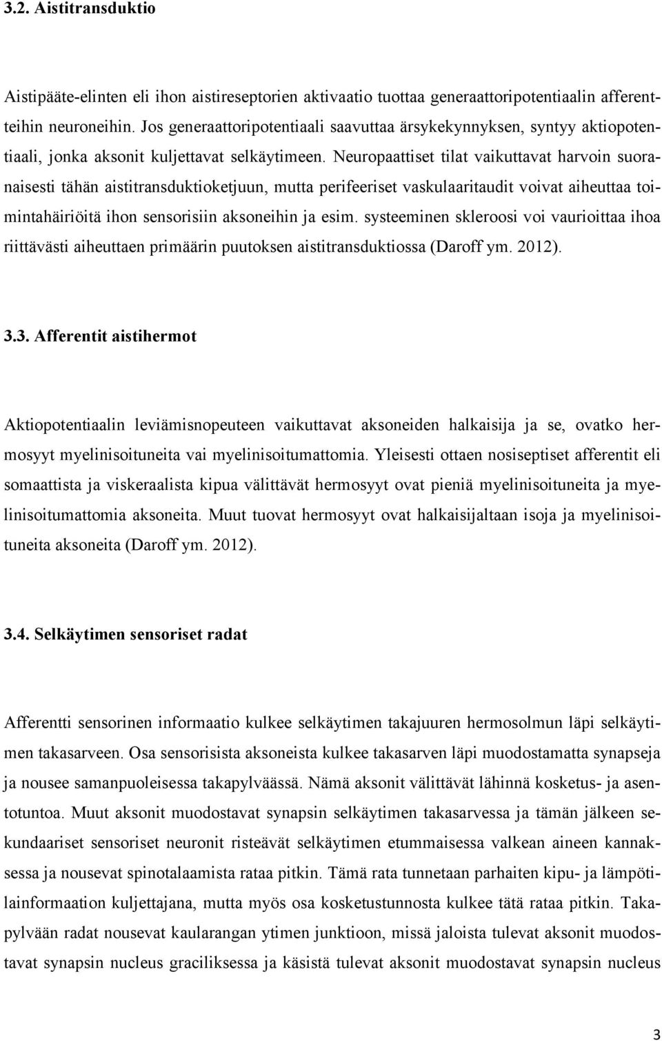 Neuropaattiset tilat vaikuttavat harvoin suoranaisesti tähän aistitransduktioketjuun, mutta perifeeriset vaskulaaritaudit voivat aiheuttaa toimintahäiriöitä ihon sensorisiin aksoneihin ja esim.