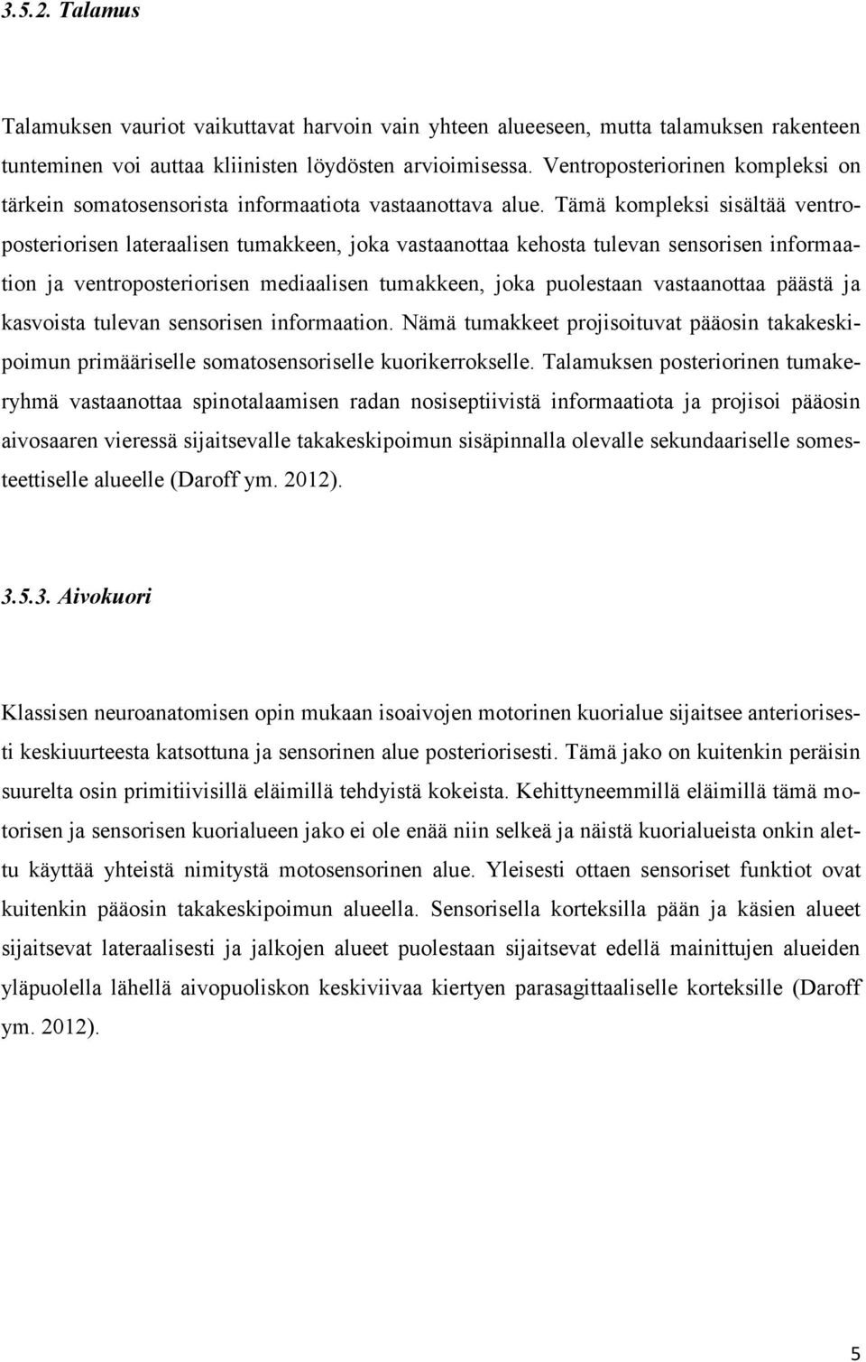 Tämä kompleksi sisältää ventroposteriorisen lateraalisen tumakkeen, joka vastaanottaa kehosta tulevan sensorisen informaation ja ventroposteriorisen mediaalisen tumakkeen, joka puolestaan