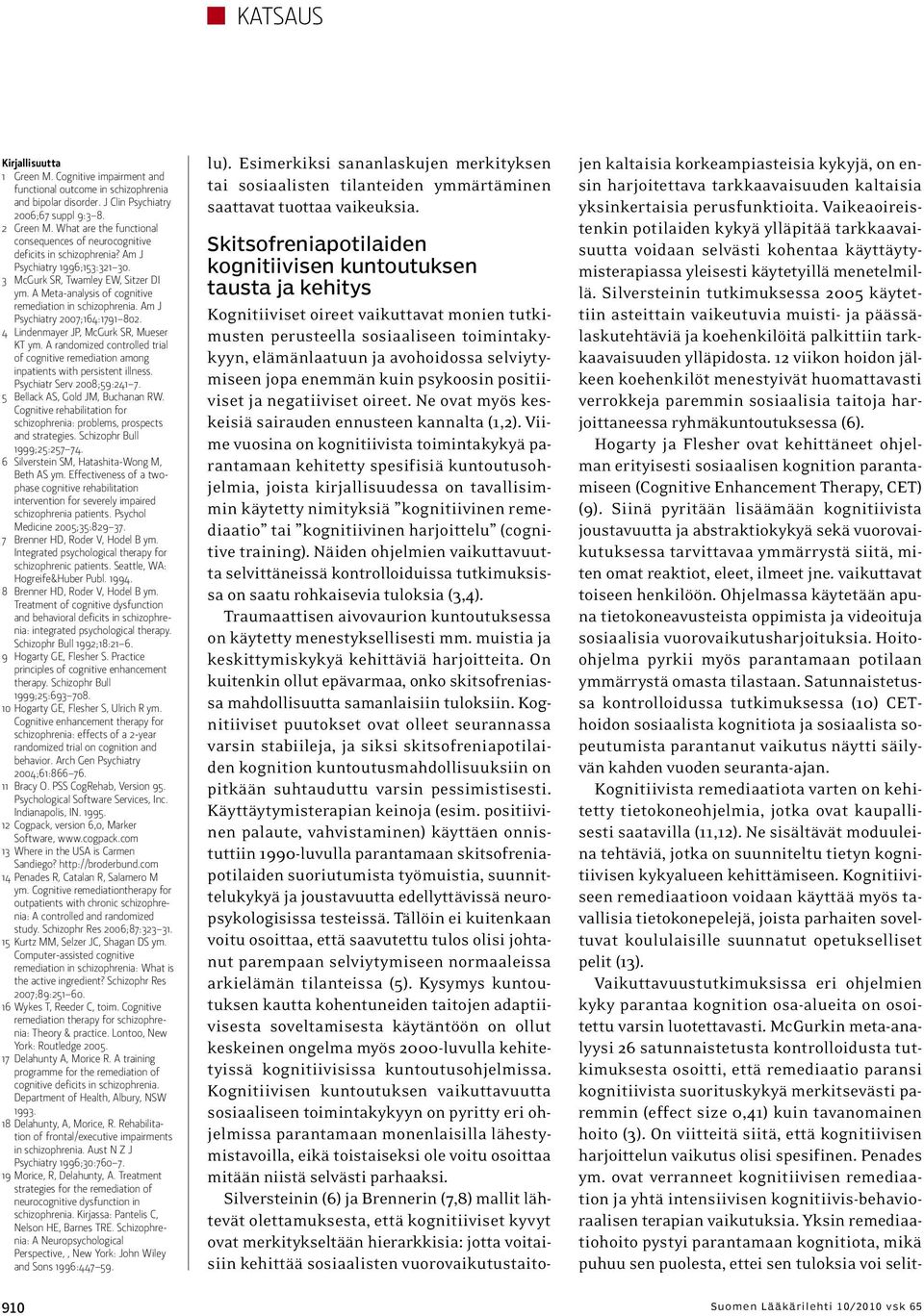 A Meta-analysis of cognitive remediation in schizophrenia. Am J Psychiatry 2007;164:1791 802. 4 Lindenmayer JP, McGurk SR, Mueser KT ym.