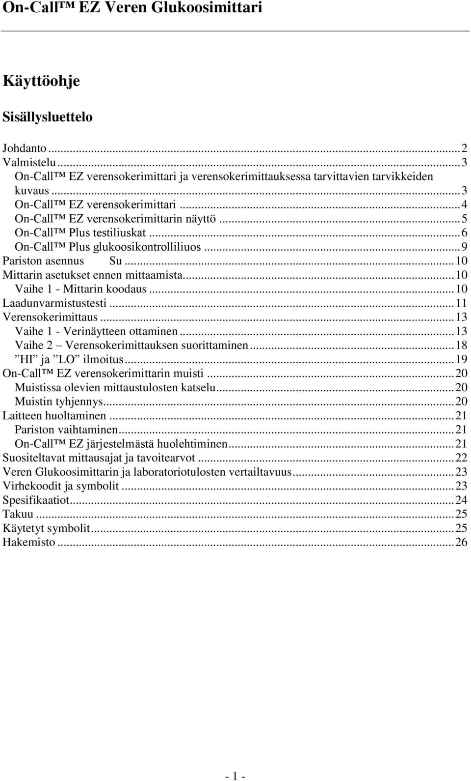 .. 11 Verensokerimittaus... 13 Vaihe 1 - Verinäytteen ottaminen... 13 Vaihe 2 Verensokerimittauksen suorittaminen... 18 HI ja LO ilmoitus... 19 On-Call EZ verensokerimittarin muisti.