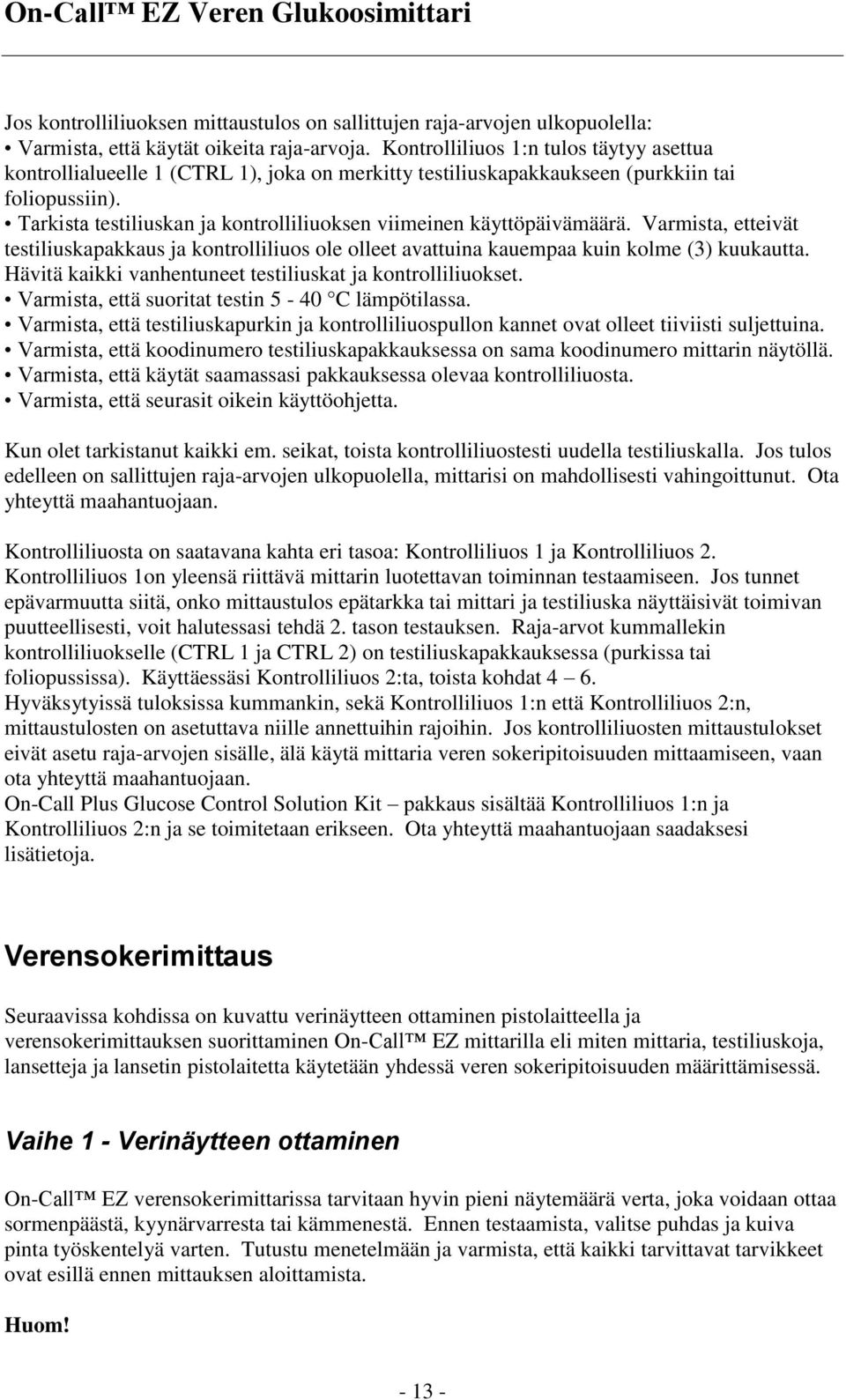 Tarkista testiliuskan ja kontrolliliuoksen viimeinen käyttöpäivämäärä. Varmista, etteivät testiliuskapakkaus ja kontrolliliuos ole olleet avattuina kauempaa kuin kolme (3) kuukautta.