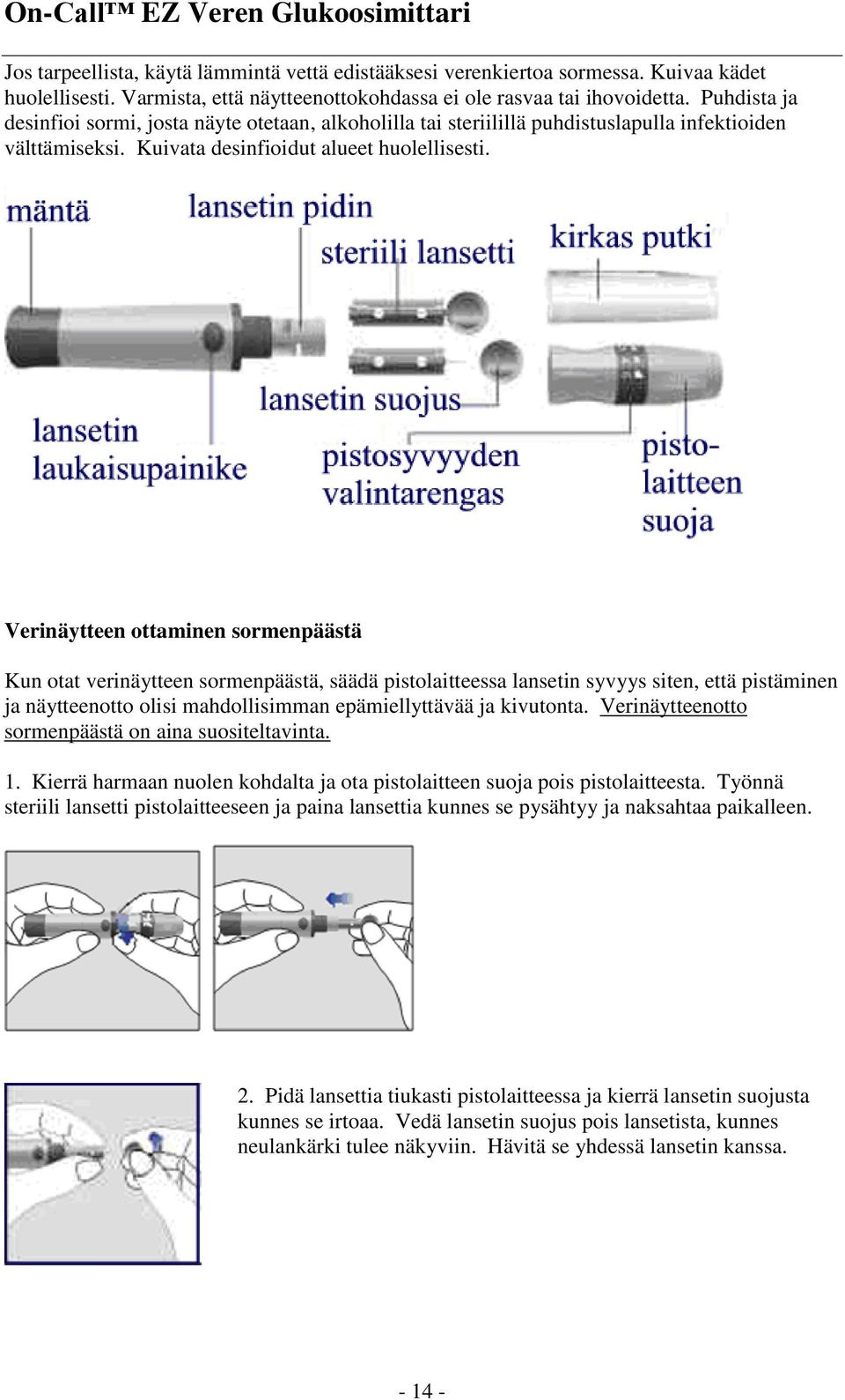 Verinäytteen ottaminen sormenpäästä Kun otat verinäytteen sormenpäästä, säädä pistolaitteessa lansetin syvyys siten, että pistäminen ja näytteenotto olisi mahdollisimman epämiellyttävää ja kivutonta.