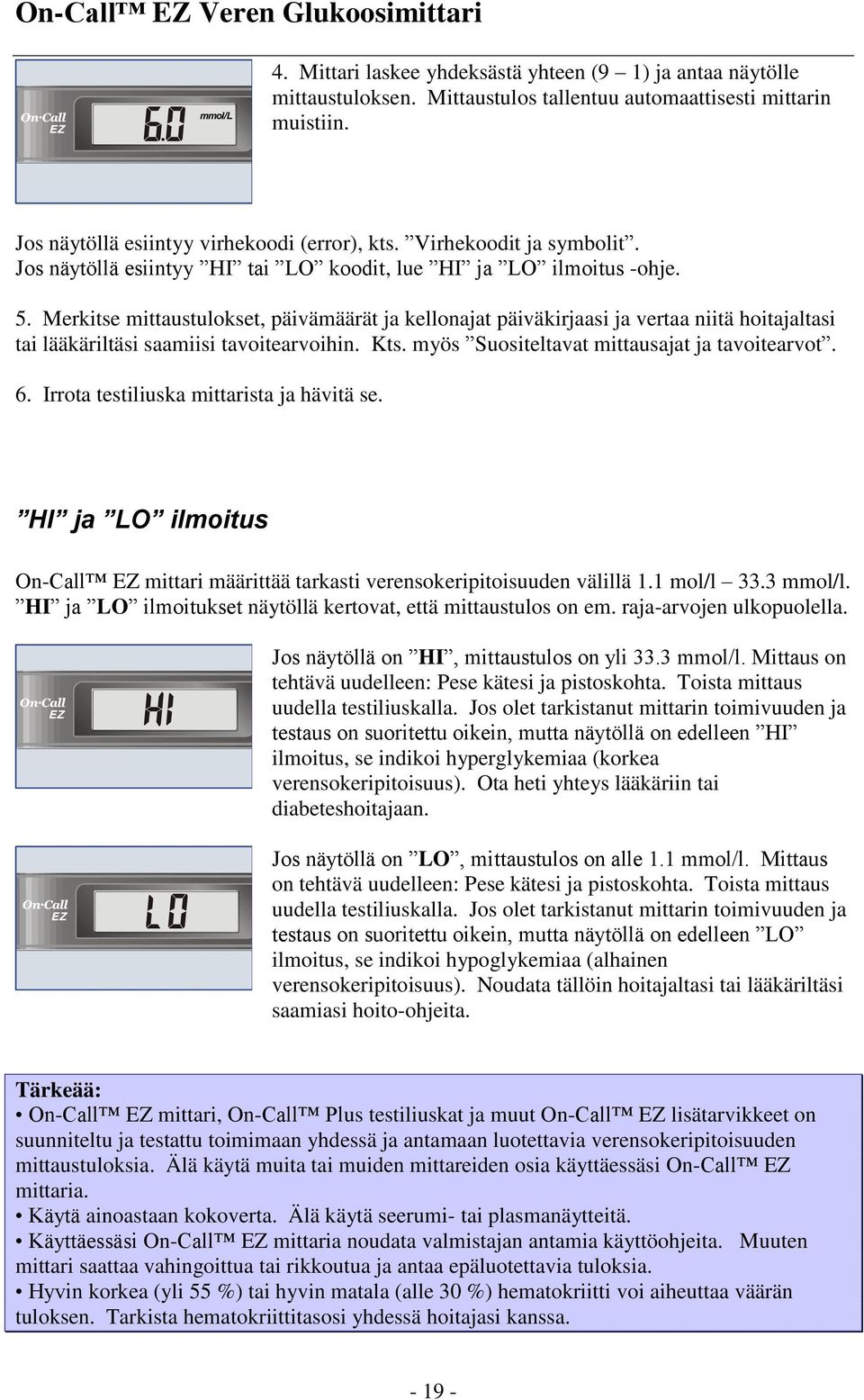 Merkitse mittaustulokset, päivämäärät ja kellonajat päiväkirjaasi ja vertaa niitä hoitajaltasi tai lääkäriltäsi saamiisi tavoitearvoihin. Kts. myös Suositeltavat mittausajat ja tavoitearvot. 6.