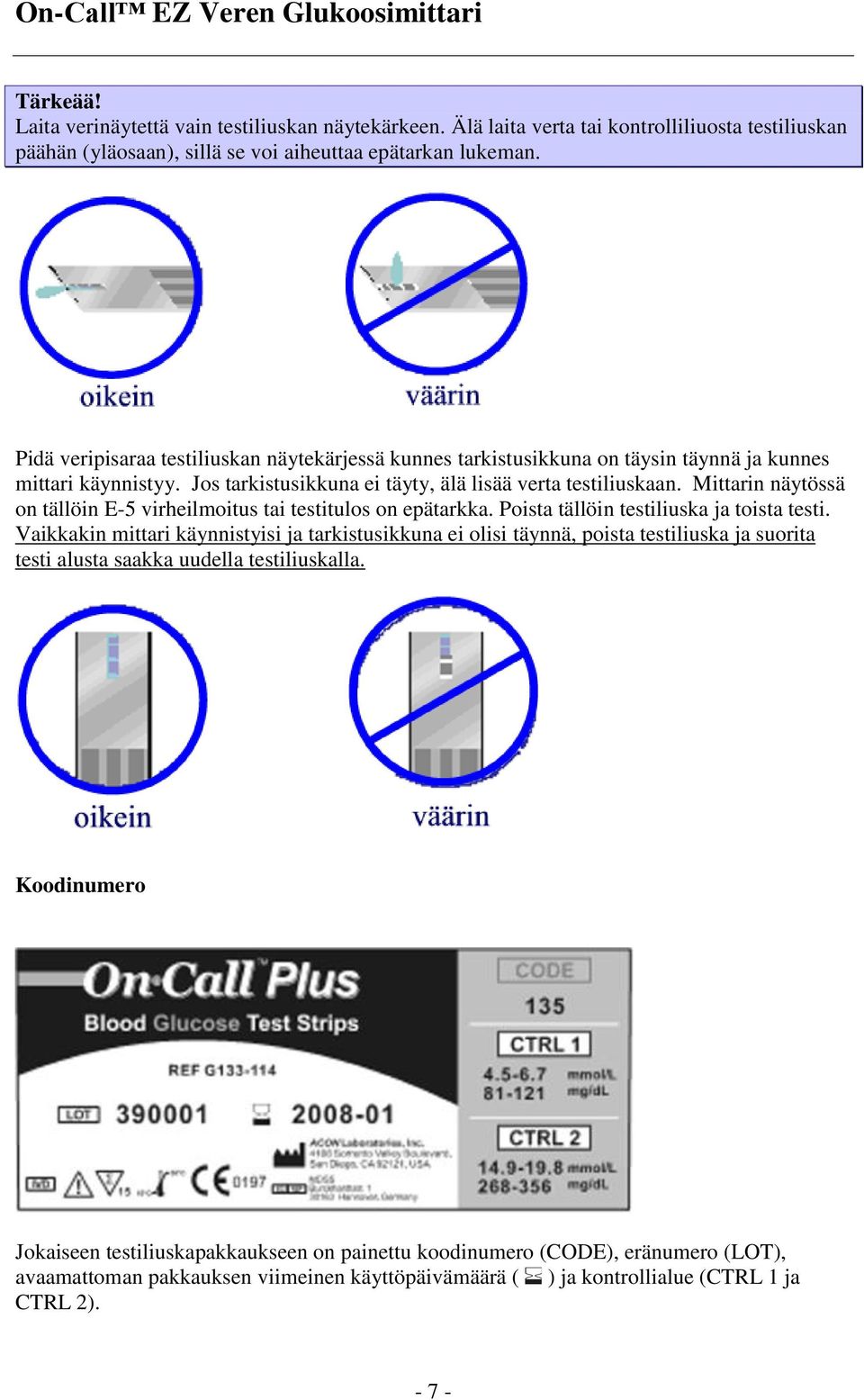 Mittarin näytössä on tällöin E-5 virheilmoitus tai testitulos on epätarkka. Poista tällöin testiliuska ja toista testi.