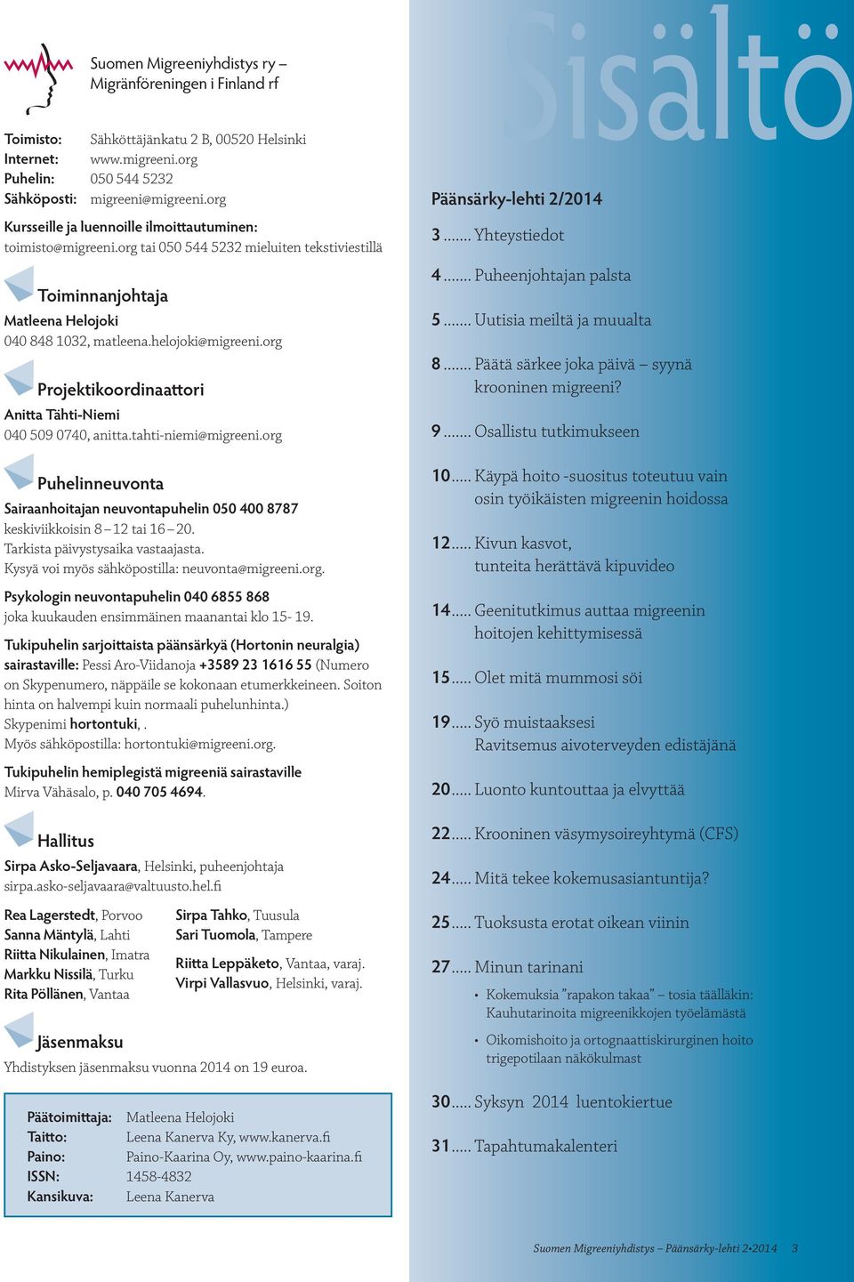 org Projektikoordinaattori Anitta Tähti-Niemi 040 509 0740, anitta.tahti-niemi@migreeni.org Puhelinneuvonta Sairaanhoitajan neuvontapuhelin 050 400 8787 keskiviikkoisin 8 12 tai 16 20.