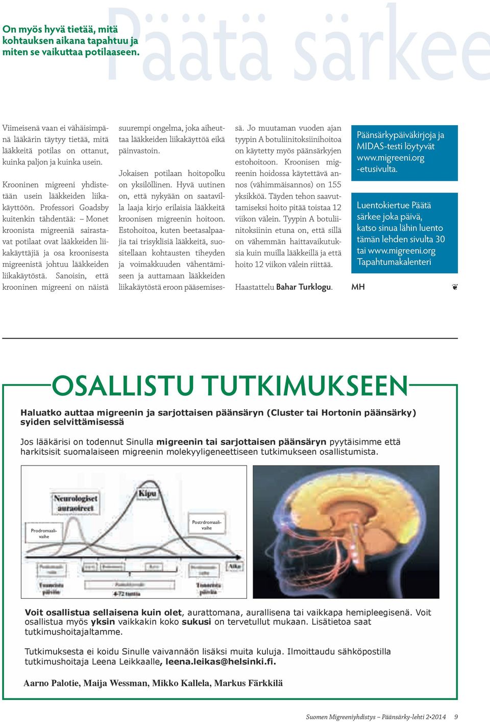 Professori Goadsby kuitenkin tähdentää: Monet kroonista migreeniä sairastavat potilaat ovat lääkkeiden liikakäyttäjiä ja osa kroonisesta migreenistä johtuu lääkkeiden liikakäytöstä.