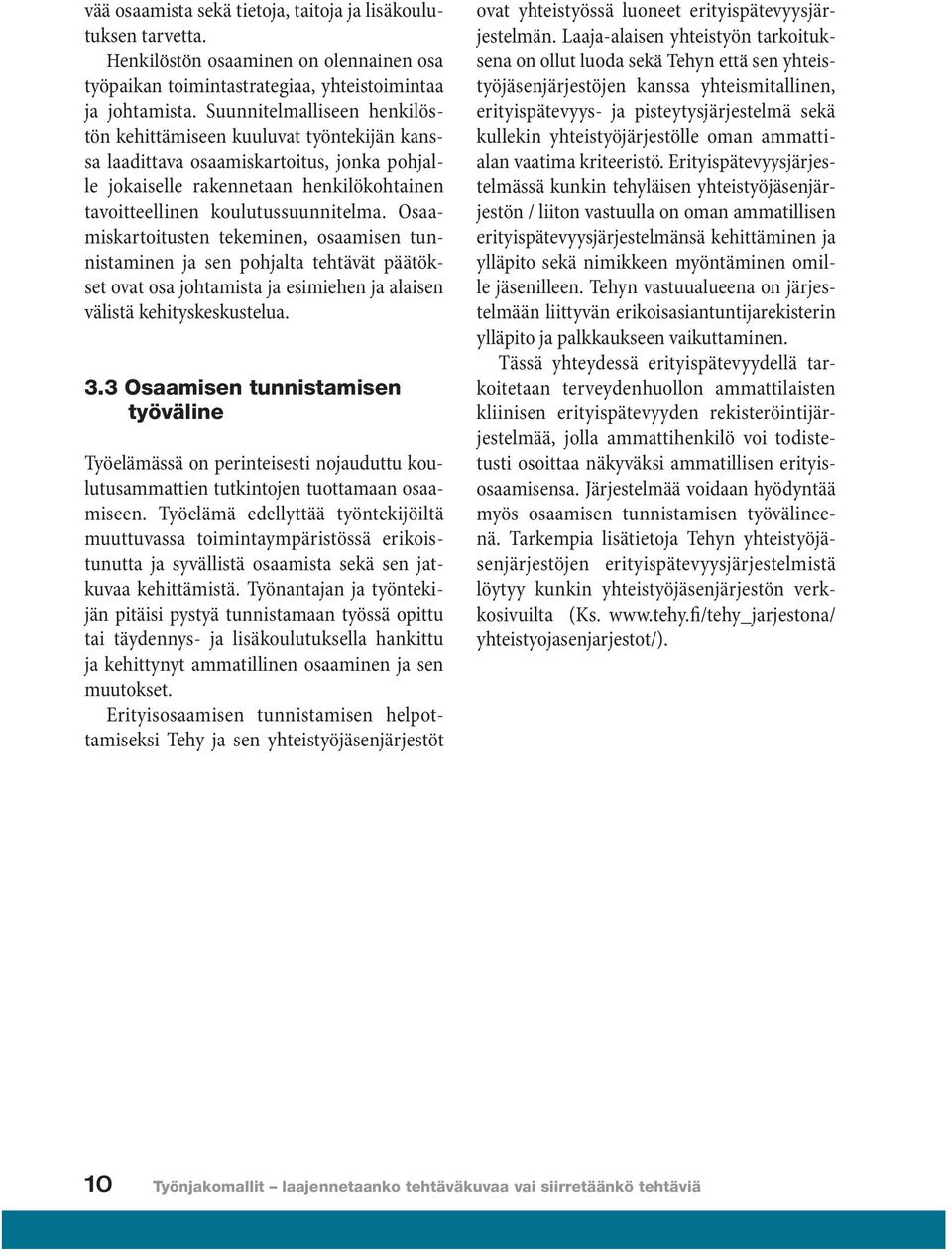 Osaamiskartoitusten tekeminen, osaamisen tunnistaminen ja sen pohjalta tehtävät päätökset ovat osa johtamista ja esimiehen ja alaisen välistä kehityskeskustelua. 3.