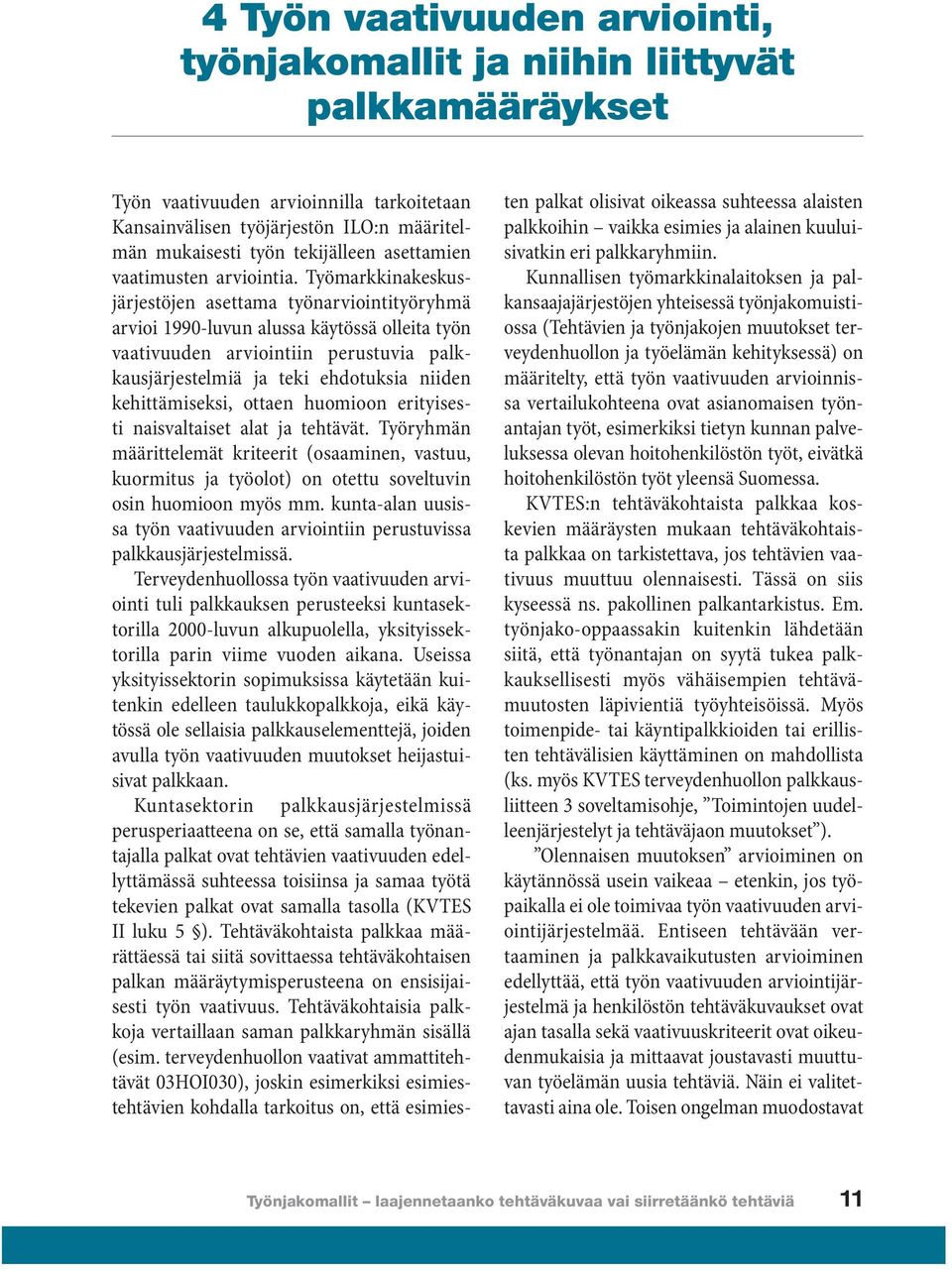 Työmarkkinakeskusjärjestöjen asettama työnarviointityöryhmä arvioi 1990-luvun alussa käytössä olleita työn vaativuuden arviointiin perustuvia palkkausjärjestelmiä ja teki ehdotuksia niiden