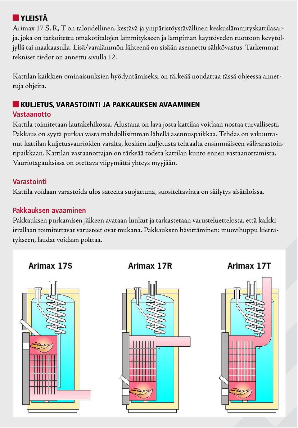 Kattilan kaikkien ominaisuuksien hyödyntämiseksi on tärkeää noudattaa tässä ohjeessa annettuja ohjeita. KULJETUS, VARASTOINTI JA PAKKAUKSEN AVAAMINEN Vastaanotto Kattila toimitetaan lautakehikossa.