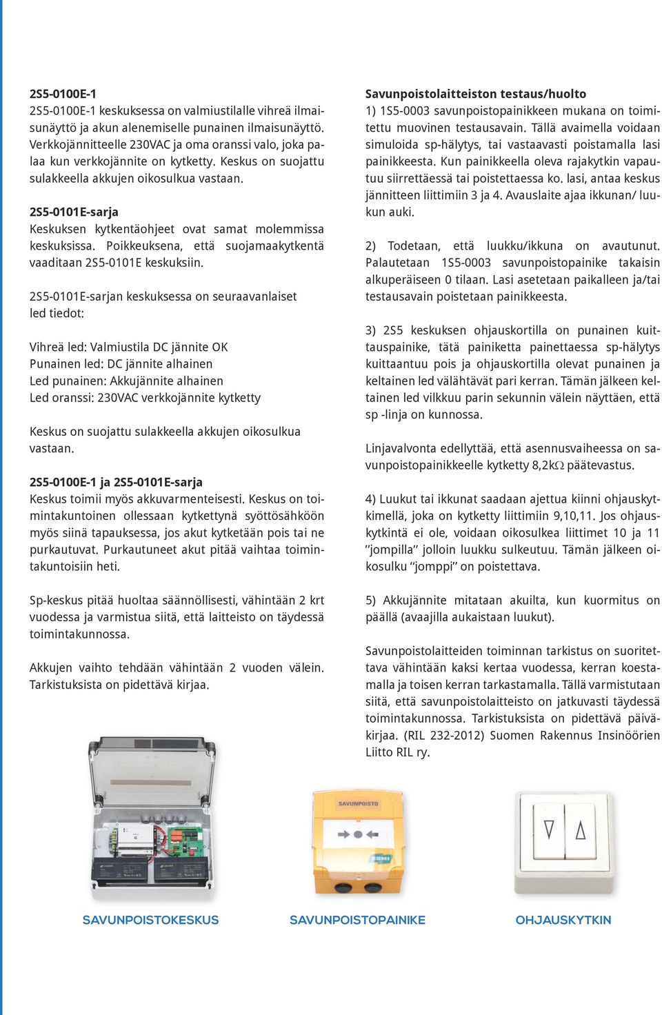 2S5-0101E-sarja Keskuksen kytkentäohjeet ovat samat molemmissa keskuksissa. Poikkeuksena, että suojamaakytkentä vaaditaan 2S5-0101E keskuksiin.