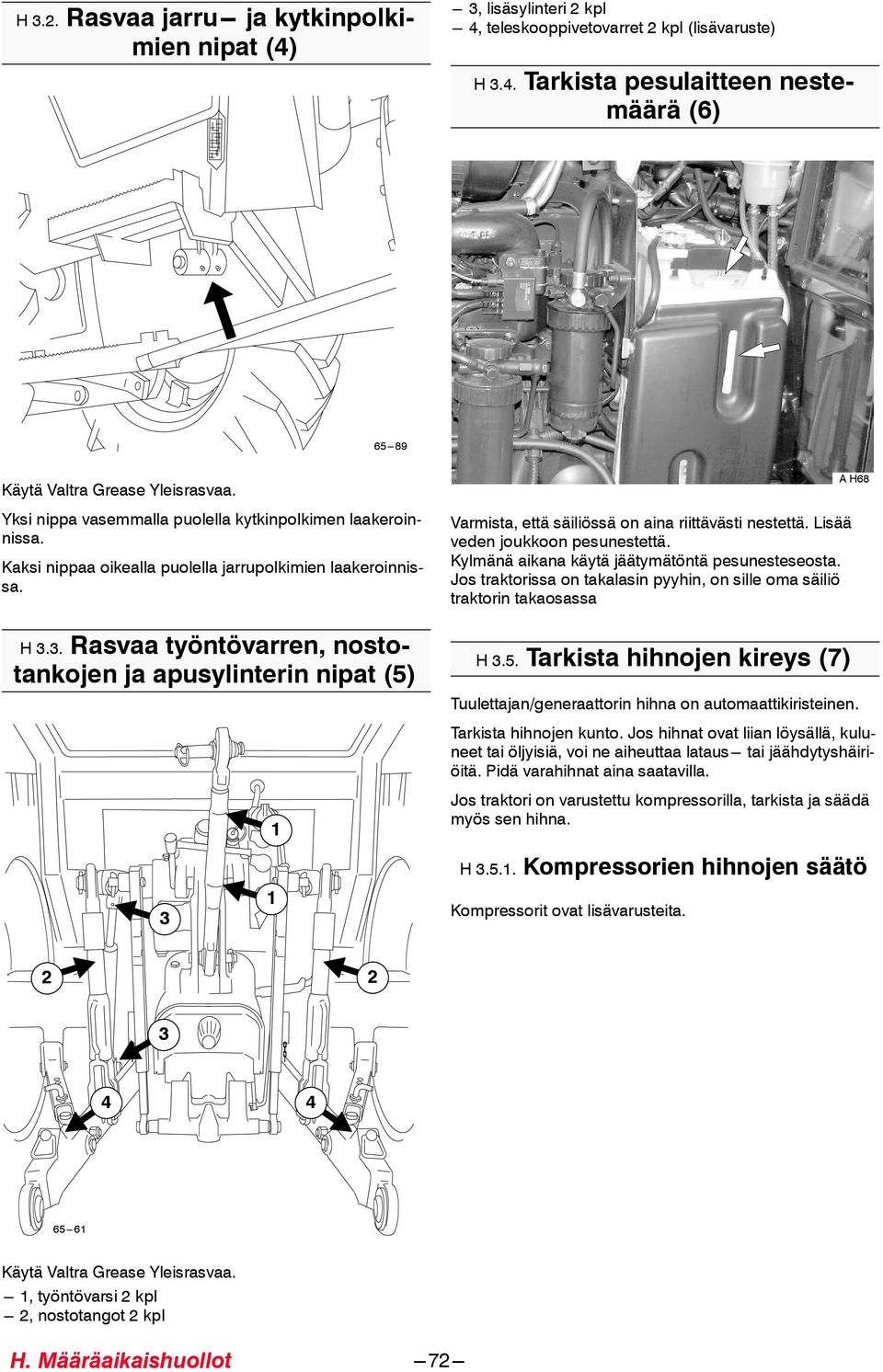 .Rasvaa työntövarren, nostotankojen ja apusylinterin nipat (5) Varmista, että säiliössä on aina riittävästi nestettä. Lisää veden joukkoon pesunestettä.