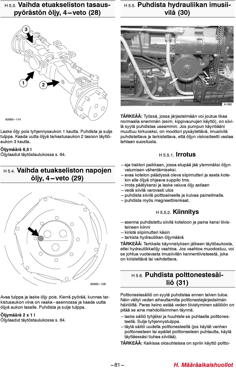 H5.4.Vaihda etuakseliston napojen öljy, 4 ---veto (9) TÄRKEÄÄ: Työssä, jossa järjestelmään voi joutua likaa normaalia enemmän (esim. kippivaunujen käyttö), on siivilä syytä puhdistaa useammin.