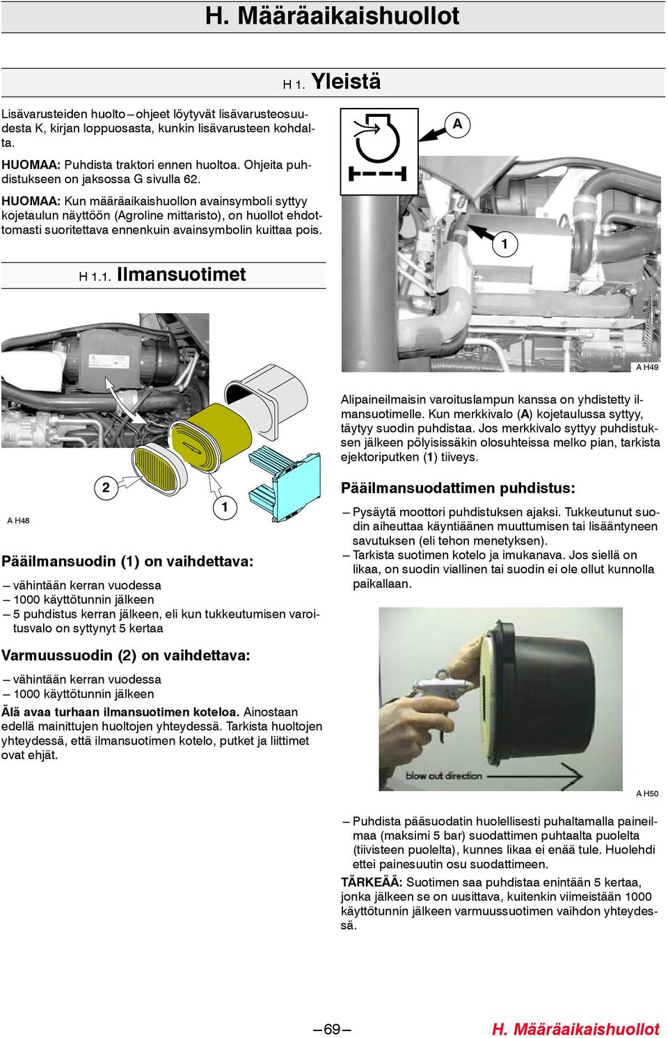 HUOMAA: Kun määräaikaishuollon avainsymboli syttyy kojetaulun näyttöön (Agroline mittaristo), on huollot ehdottomasti suoritettava ennenkuin avainsymbolin kuittaa pois. H.