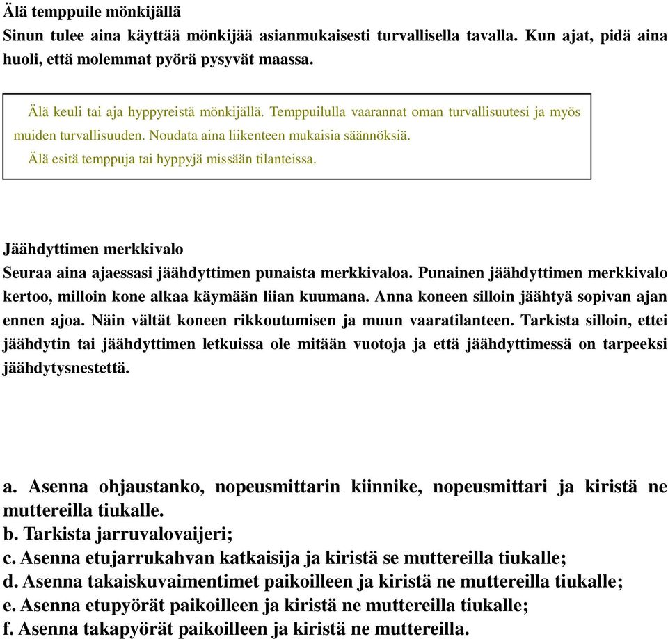 Älä esitä temppuja tai hyppyjä missään tilanteissa. Jäähdyttimen merkkivalo Seuraa aina ajaessasi jäähdyttimen punaista merkkivaloa.