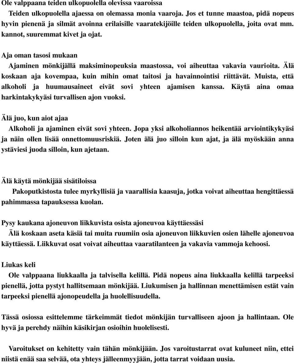 Aja oman tasosi mukaan Ajaminen mönkijällä maksiminopeuksia maastossa, voi aiheuttaa vakavia vaurioita. Älä koskaan aja kovempaa, kuin mihin omat taitosi ja havainnointisi riittävät.