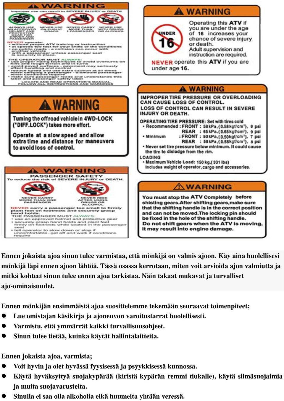 Ennen mönkijän ensimmäistä ajoa suosittelemme tekemään seuraavat toimenpiteet; Lue omistajan käsikirja ja ajoneuvon varoitustarrat huolellisesti. Varmistu, että ymmärrät kaikki turvallisuusohjeet.