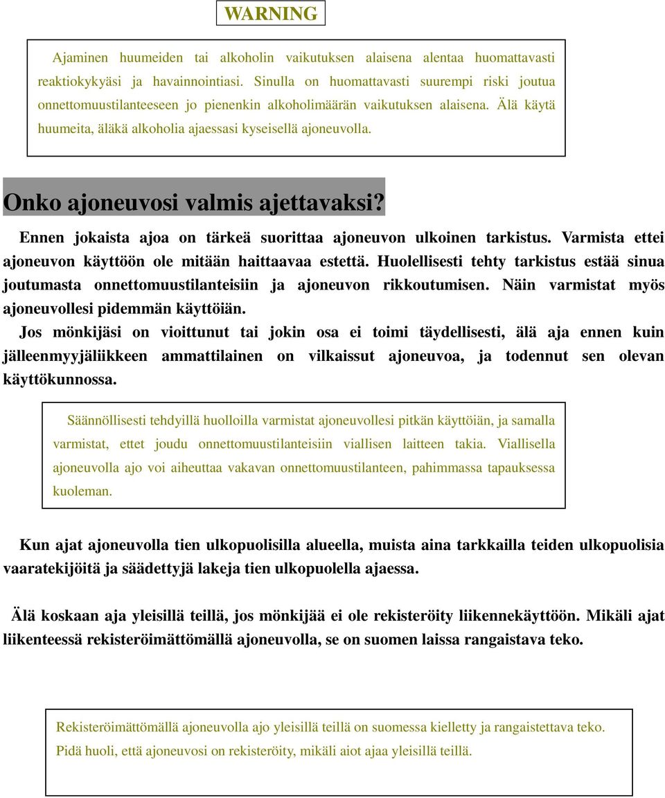 Onko ajoneuvosi valmis ajettavaksi? Ennen jokaista ajoa on tärkeä suorittaa ajoneuvon ulkoinen tarkistus. Varmista ettei ajoneuvon käyttöön ole mitään haittaavaa estettä.