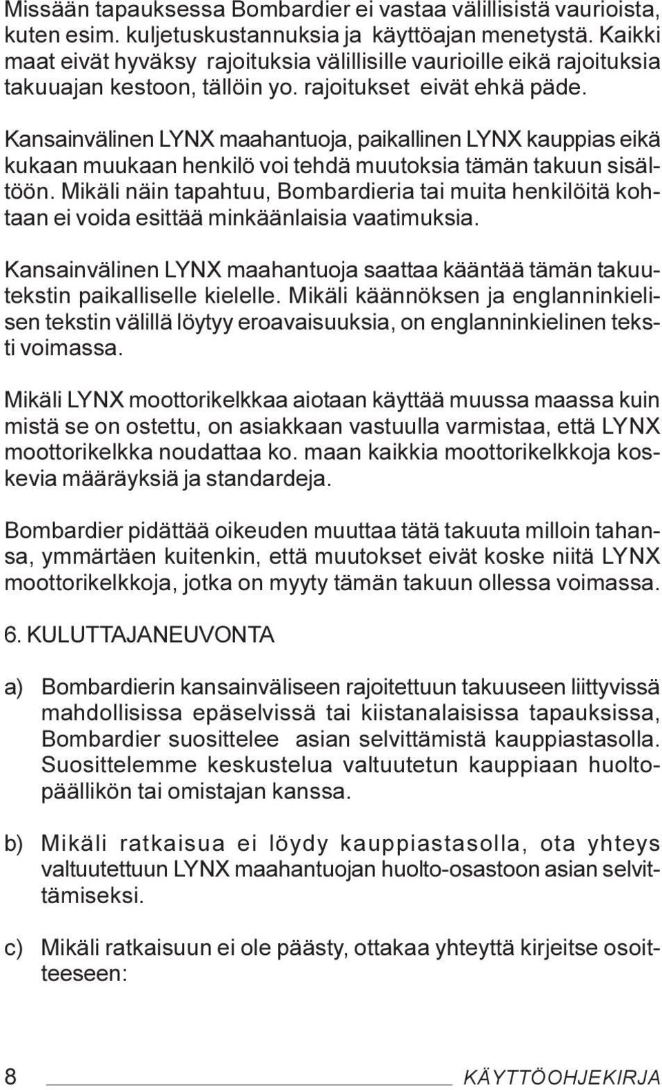 Kansainvälinen LYNX maahantuoja, paikallinen LYNX kauppias eikä kukaan muukaan henkilö voi tehdä muutoksia tämän takuun sisältöön.