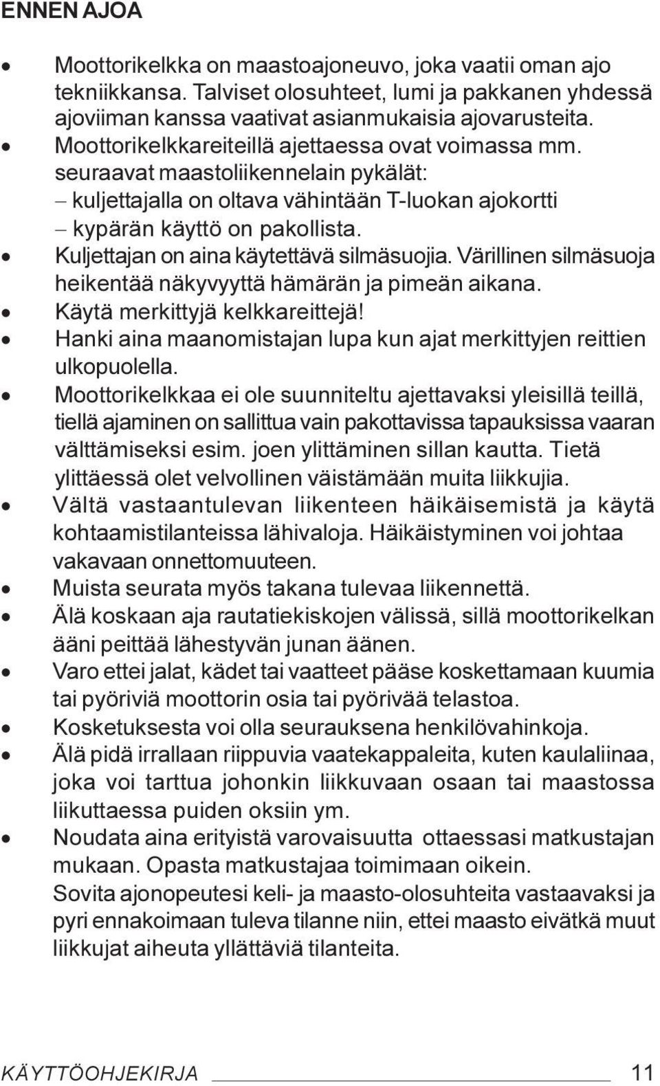 Kuljettajan on aina käytettävä silmäsuojia. Värillinen silmäsuoja heikentää näkyvyyttä hämärän ja pimeän aikana. Käytä merkittyjä kelkkareittejä!