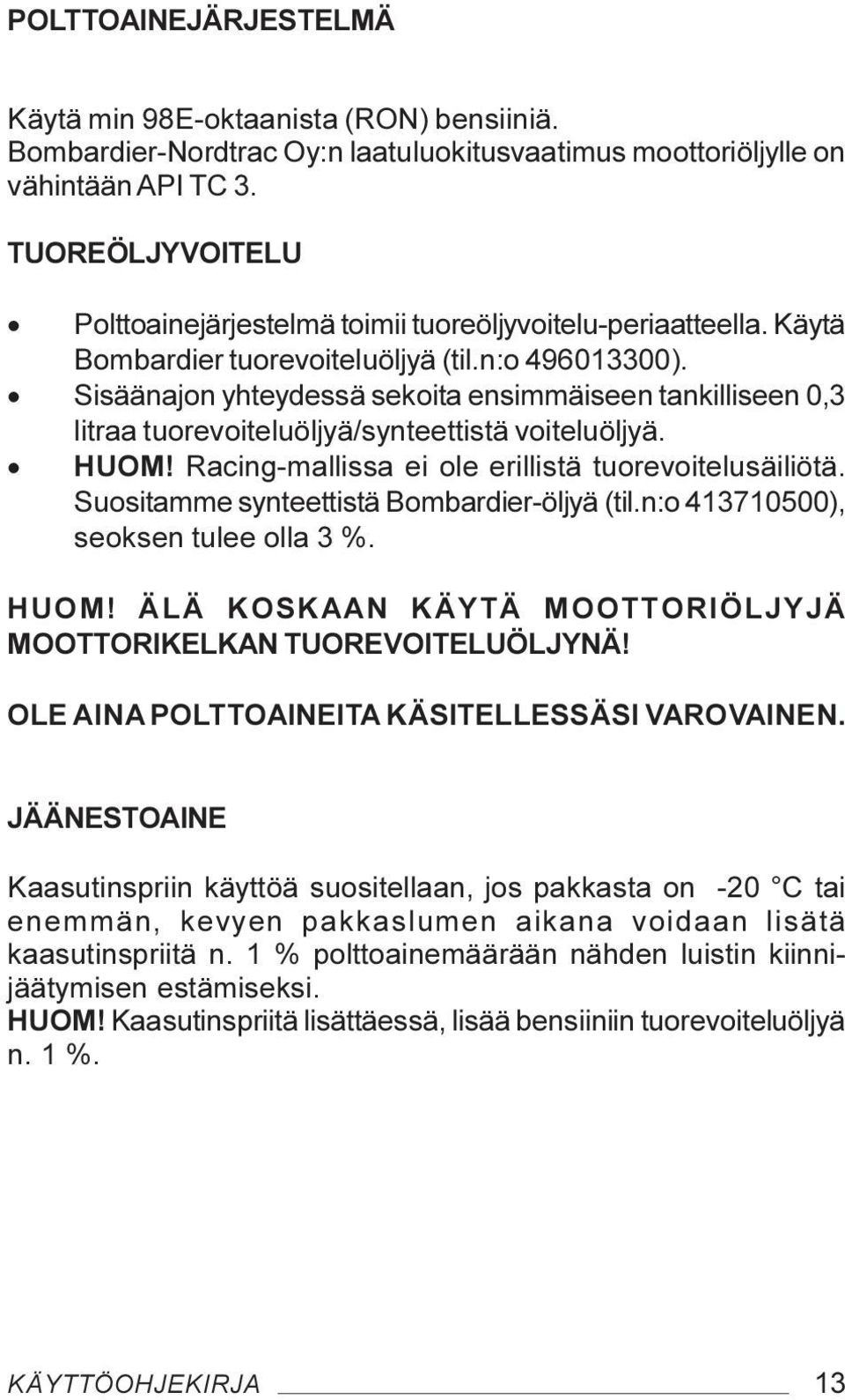 Sisäänajon yhteydessä sekoita ensimmäiseen tankilliseen 0,3 litraa tuorevoiteluöljyä/synteettistä voiteluöljyä. HUOM! Racing-mallissa ei ole erillistä tuorevoitelusäiliötä.